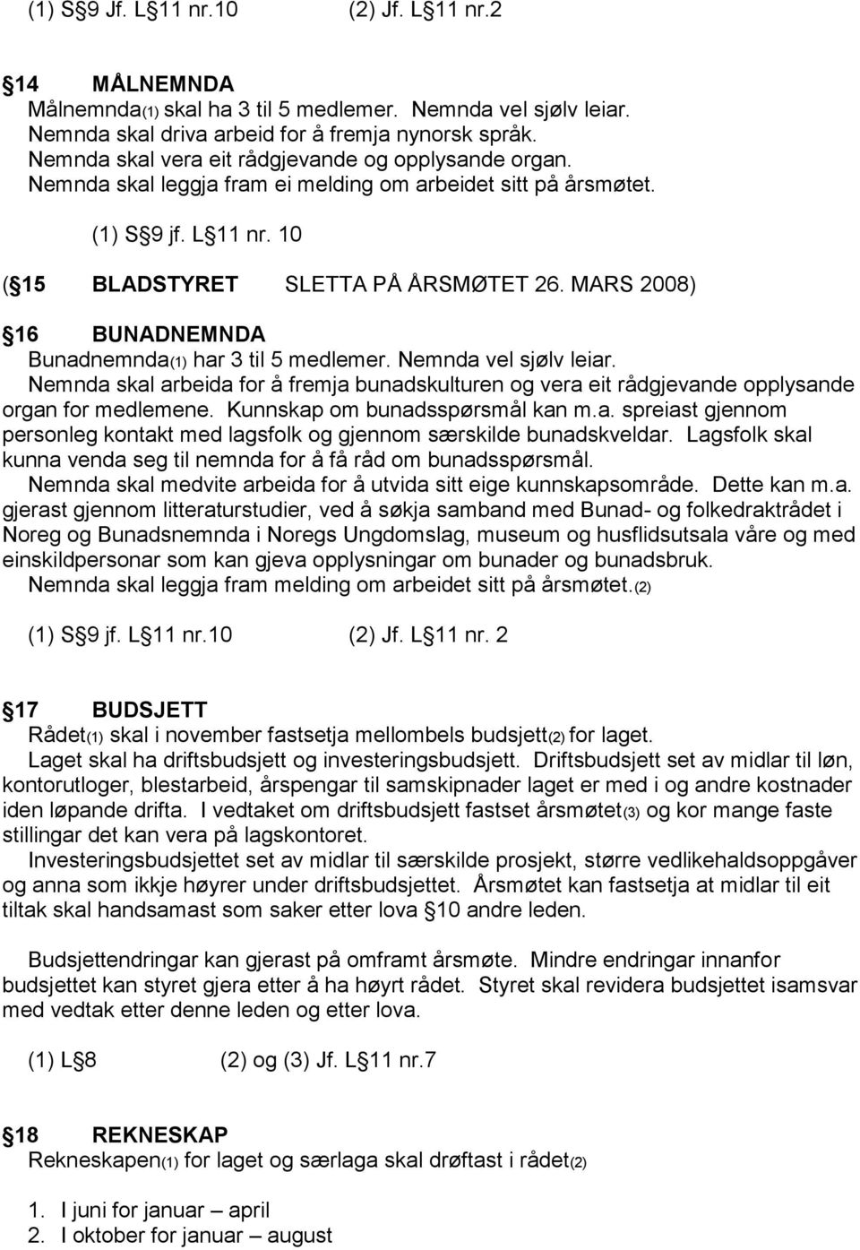 MARS 2008) 16 BUNADNEMNDA Bunadnemnda(1) har 3 til 5 medlemer. Nemnda vel sjølv leiar. Nemnda skal arbeida for å fremja bunadskulturen og vera eit rådgjevande opplysande organ for medlemene.