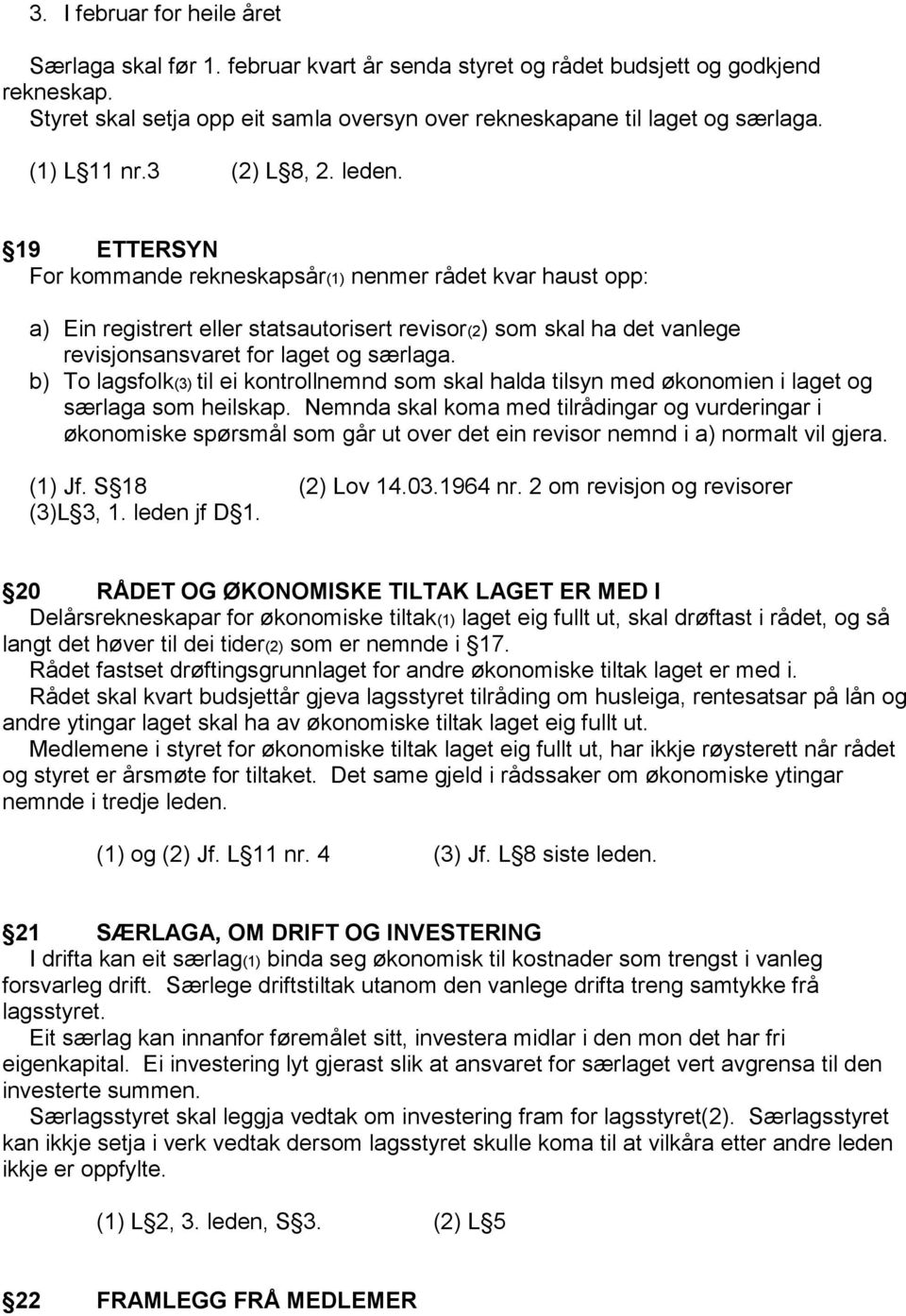 19 ETTERSYN For kommande rekneskapsår(1) nenmer rådet kvar haust opp: a) Ein registrert eller statsautorisert revisor(2) som skal ha det vanlege revisjonsansvaret for laget og særlaga.