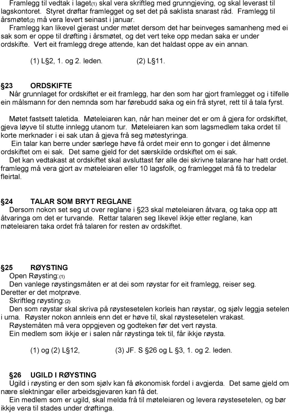 Framlegg kan likevel gjerast under møtet dersom det har beinveges samanheng med ei sak som er oppe til drøfting i årsmøtet, og det vert teke opp medan saka er under ordskifte.