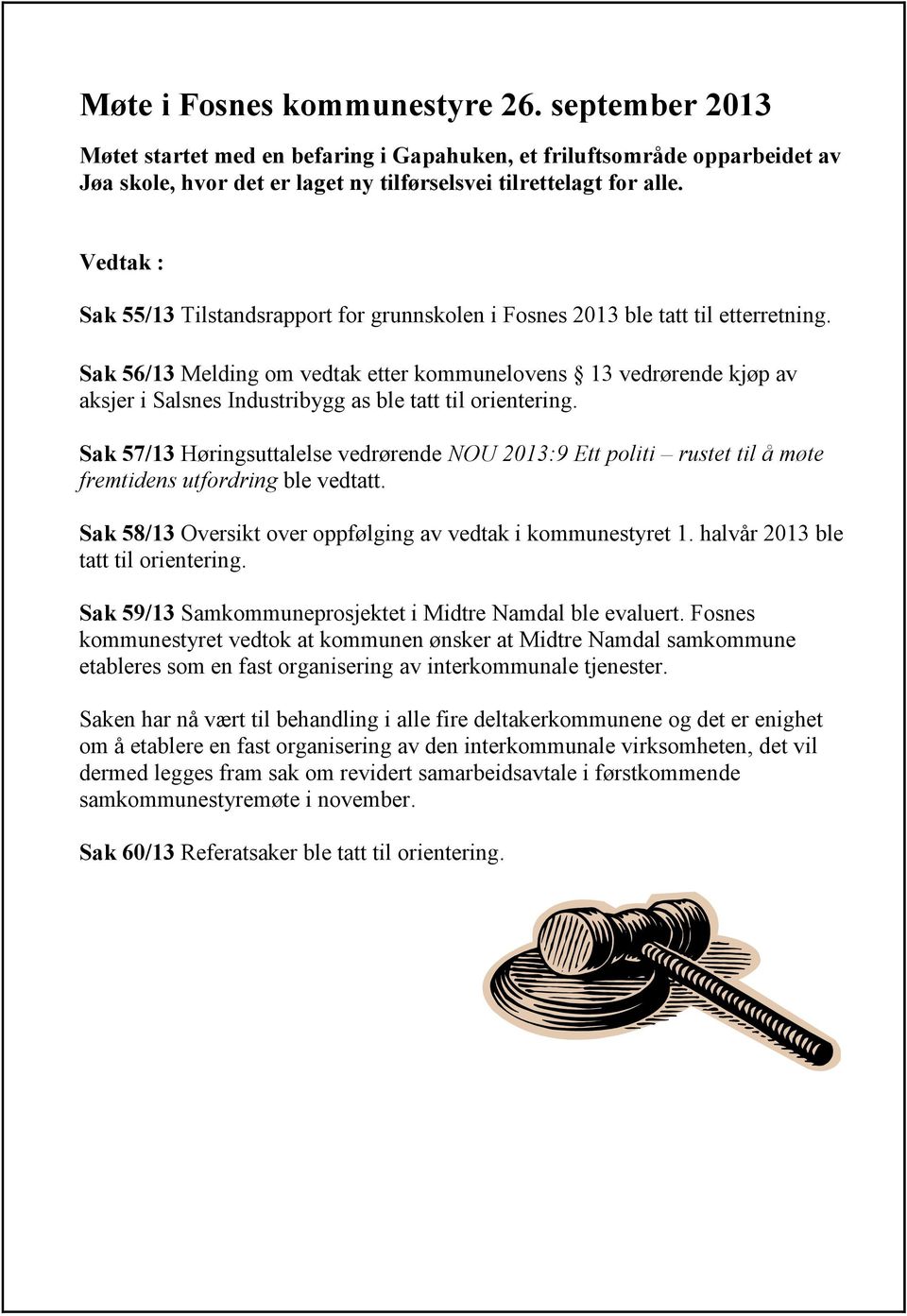 Sak 56/13 Melding om vedtak etter kommunelovens 13 vedrørende kjøp av aksjer i Salsnes Industribygg as ble tatt til orientering.