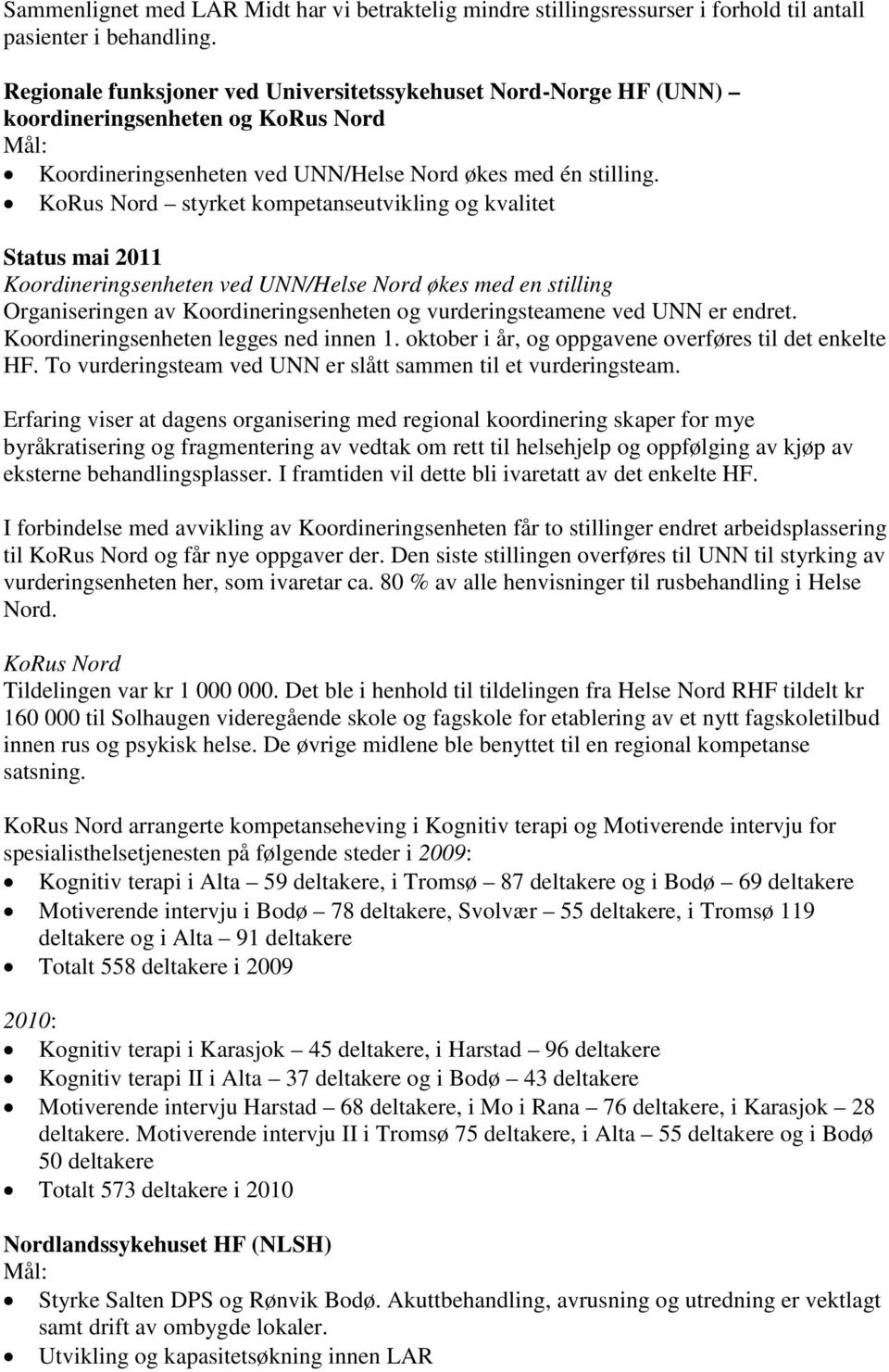 KoRus Nord styrket kompetanseutvikling og kvalitet Status mai 2011 Koordineringsenheten ved UNN/Helse Nord økes med en stilling Organiseringen av Koordineringsenheten og vurderingsteamene ved UNN er