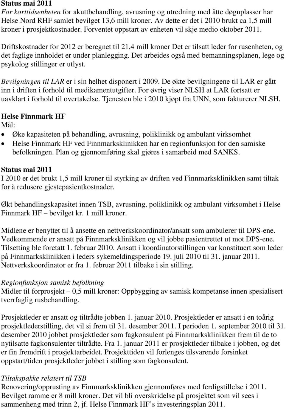 Driftskostnader for 2012 er beregnet til 21,4 mill kroner Det er tilsatt leder for rusenheten, og det faglige innholdet er under planlegging.