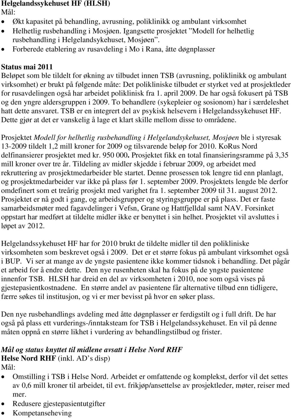 Forberede etablering av rusavdeling i Mo i Rana, åtte døgnplasser Status mai 2011 Beløpet som ble tildelt for økning av tilbudet innen TSB (avrusning, poliklinikk og ambulant virksomhet) er brukt på