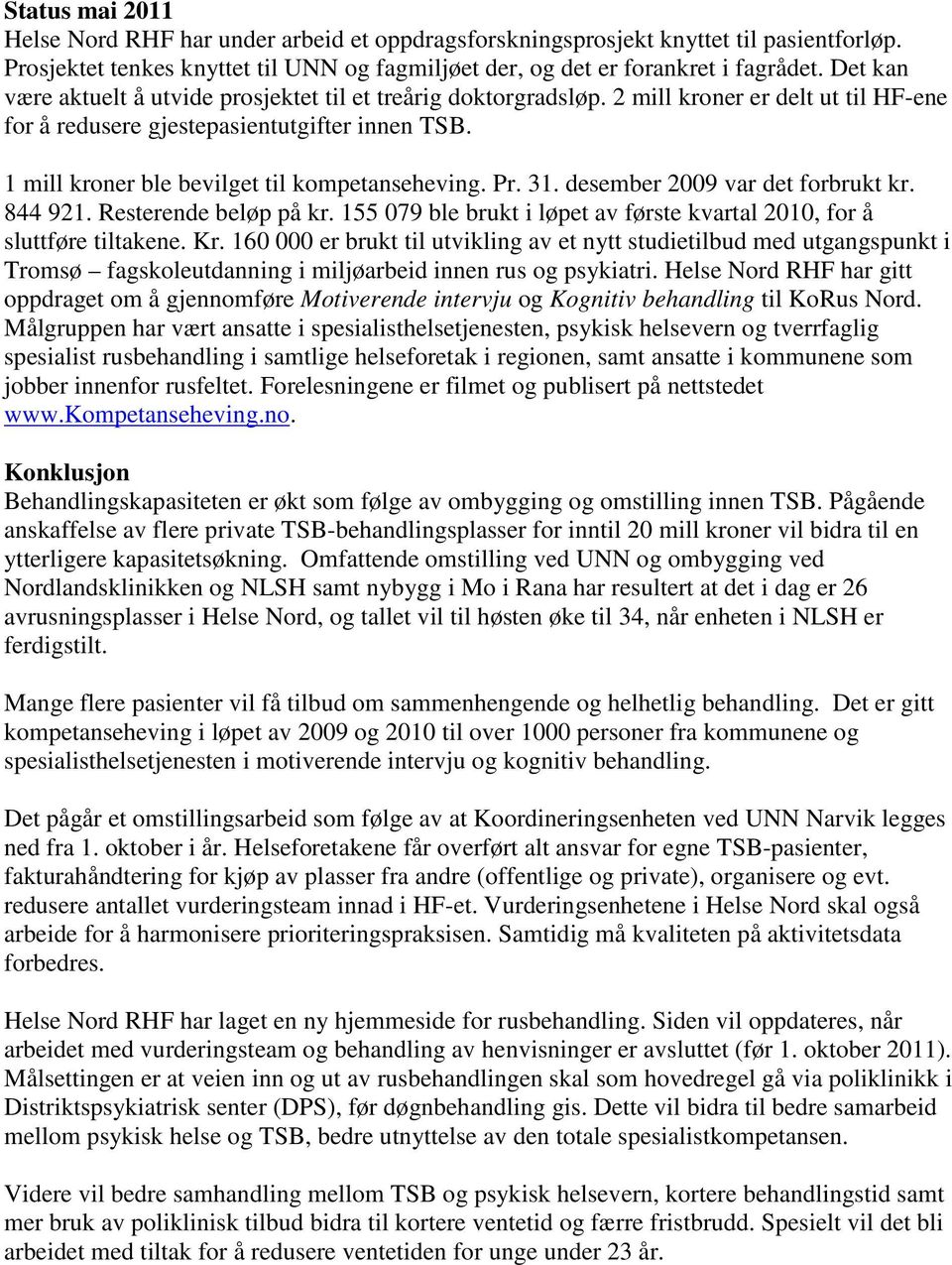 1 mill kroner ble bevilget til kompetanseheving. Pr. 31. desember 2009 var det forbrukt kr. 844 921. Resterende beløp på kr.