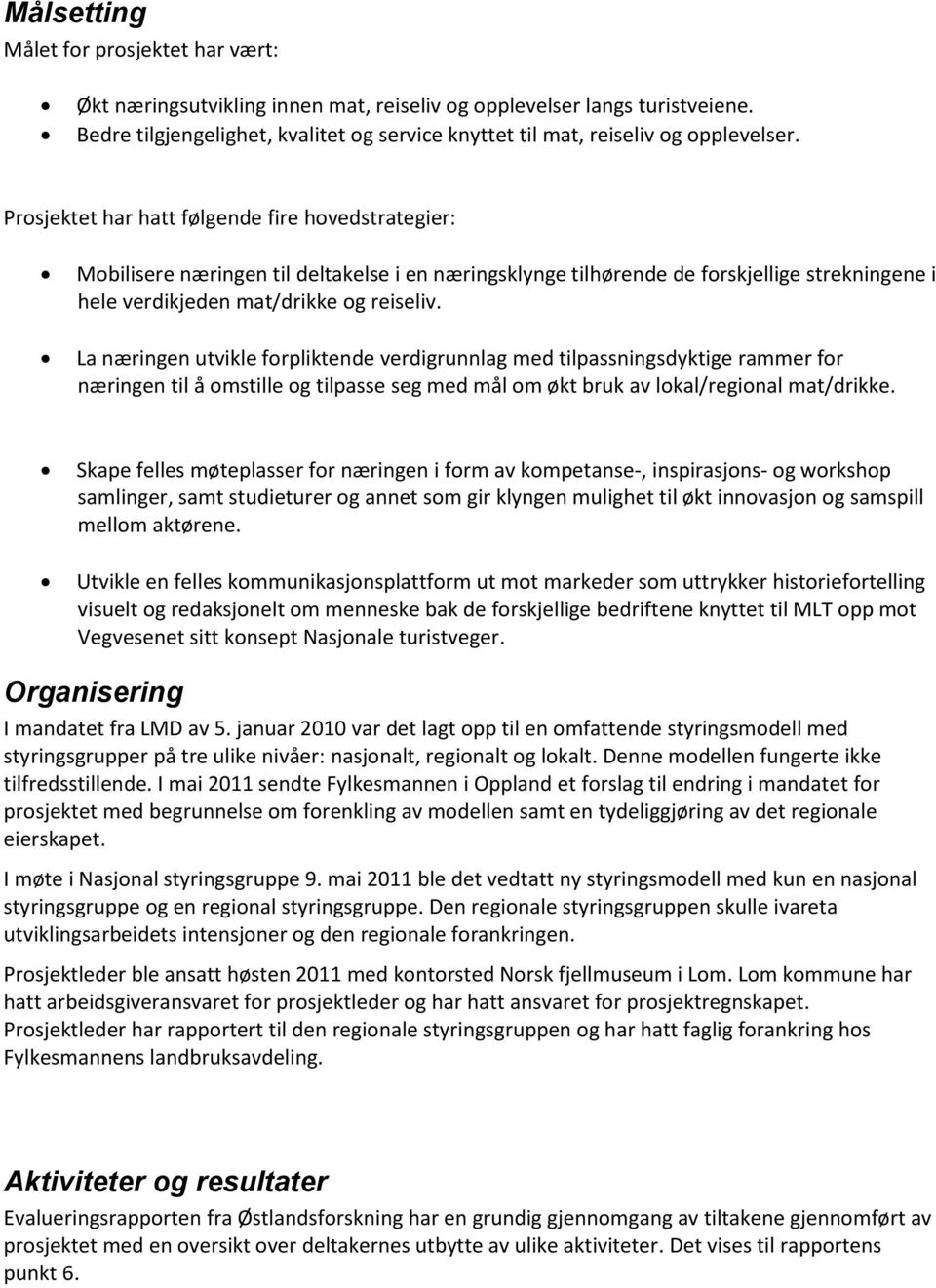 Prosjektet har hatt følgende fire hovedstrategier: Mobilisere næringen til deltakelse i en næringsklynge tilhørende de forskjellige strekningene i hele verdikjeden mat/drikke og reiseliv.