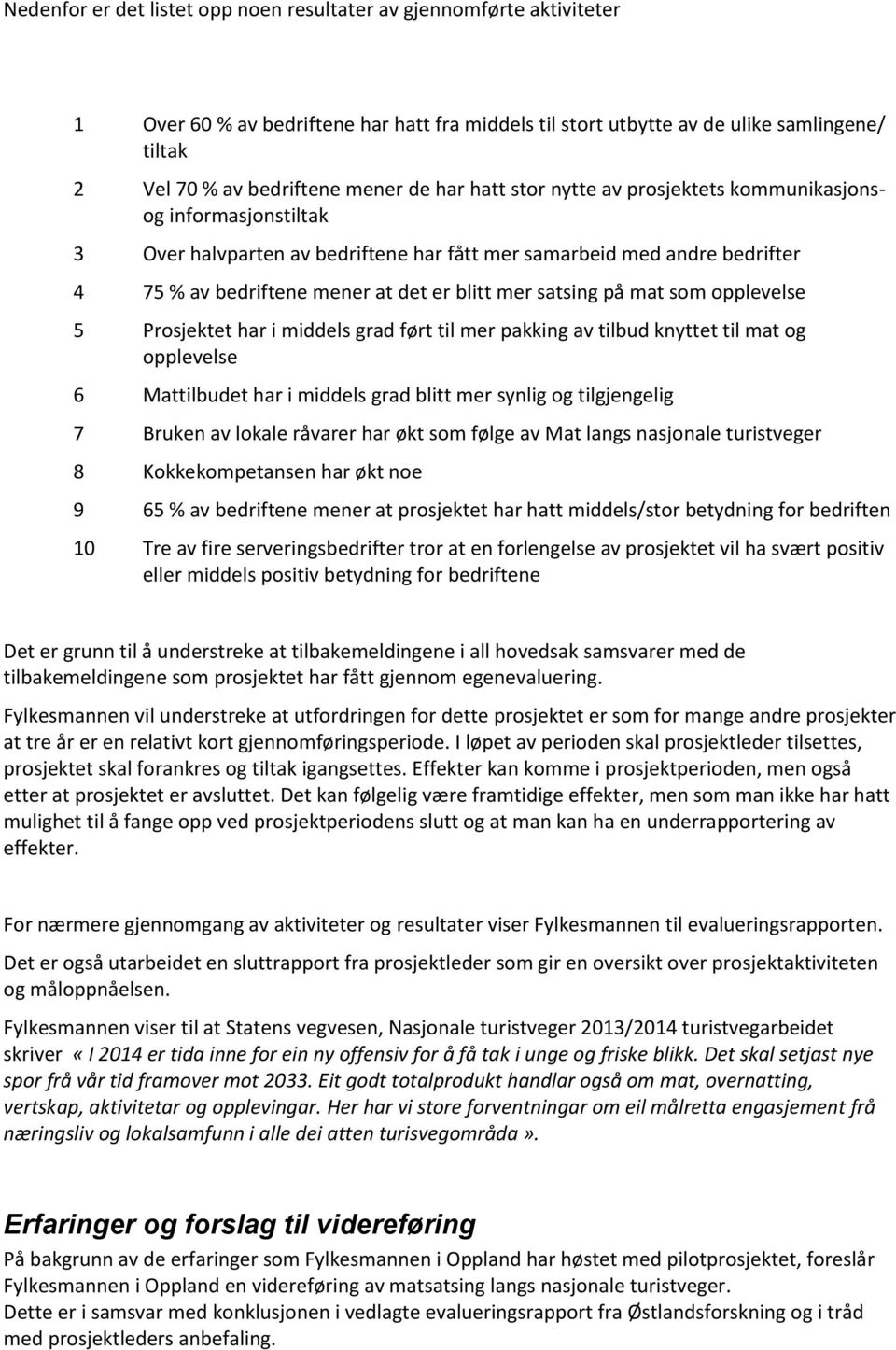 satsing på mat som opplevelse 5 Prosjektet har i middels grad ført til mer pakking av tilbud knyttet til mat og opplevelse 6 Mattilbudet har i middels grad blitt mer synlig og tilgjengelig 7 Bruken