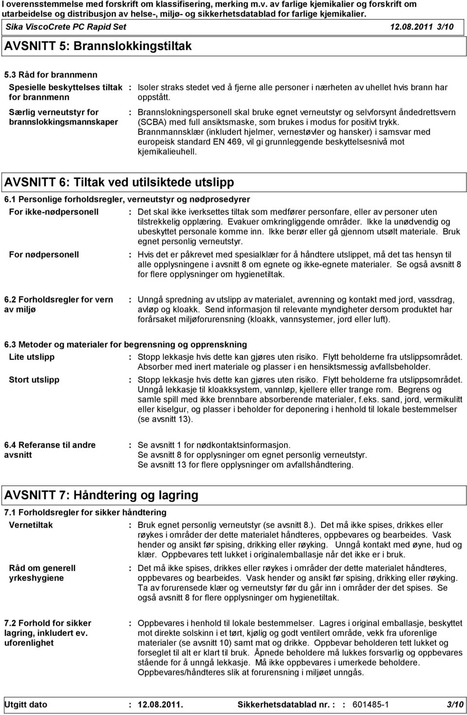 oppstått. Brannslokningspersonell skal bruke egnet verneutstyr og selvforsynt åndedrettsvern (SCBA) med full ansiktsmaske, som brukes i modus for positivt trykk.