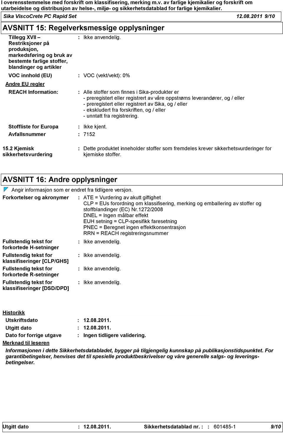 (vekt/vekt) 0% Andre EU regler REACH Information Alle stoffer som finnes i Sikaprodukter er preregistert eller registrert av våre oppstrøms leverandører, og / eller preregistert eller registrert av