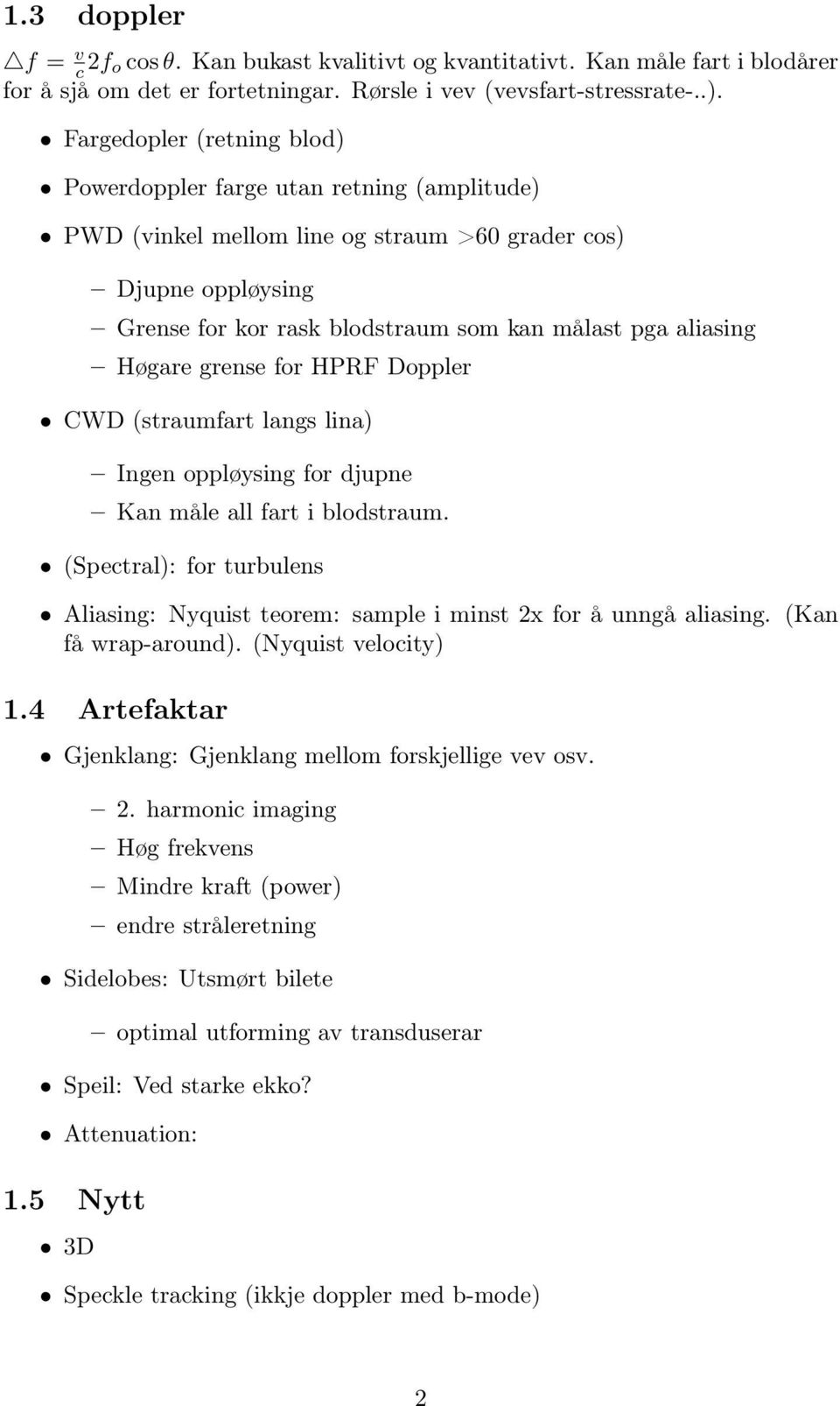 Høgare grense for HPRF Doppler CWD (straumfart langs lina) Ingen oppløysing for djupne Kan måle all fart i blodstraum.