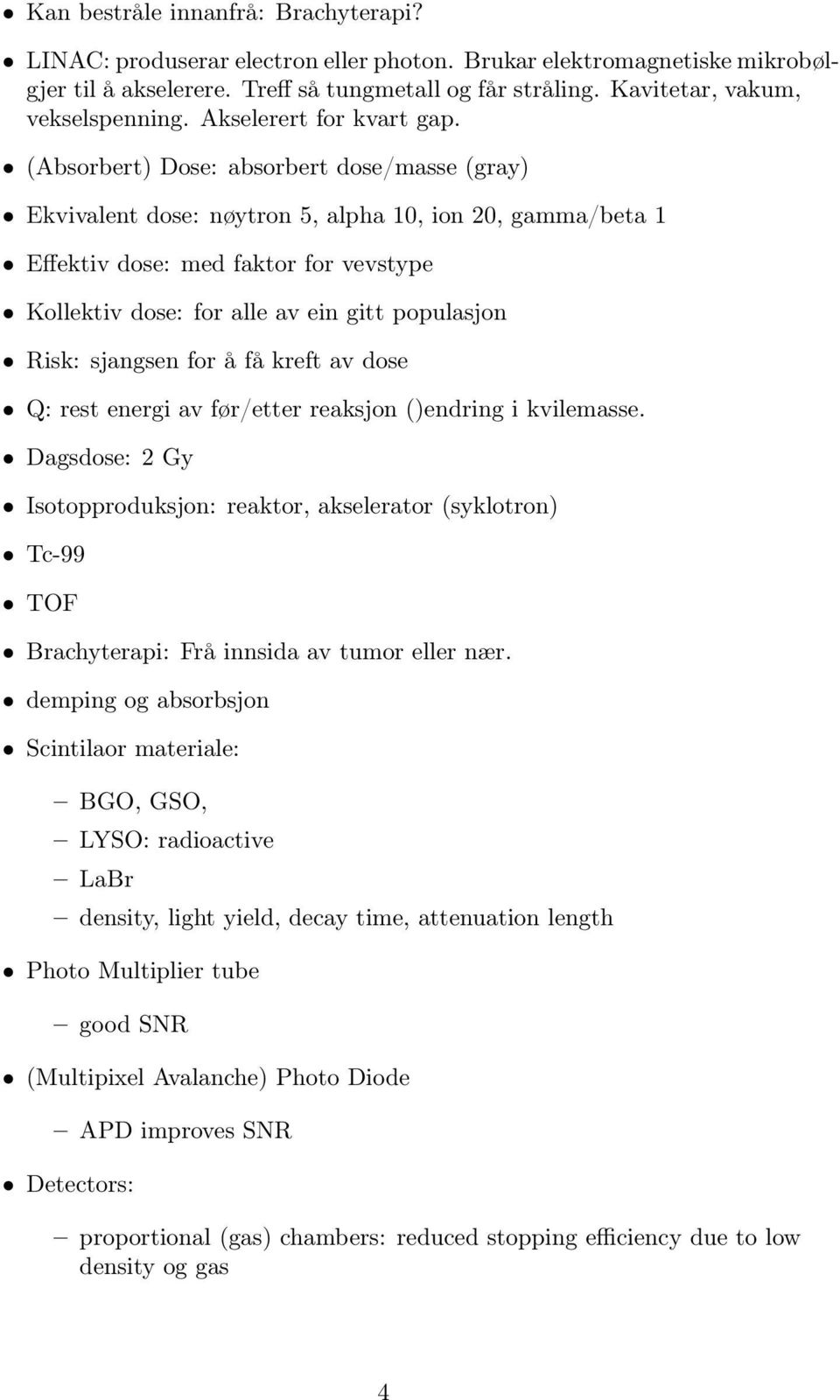 (Absorbert) Dose: absorbert dose/masse (gray) Ekvivalent dose: nøytron 5, alpha 10, ion 20, gamma/beta 1 Effektiv dose: med faktor for vevstype Kollektiv dose: for alle av ein gitt populasjon Risk: