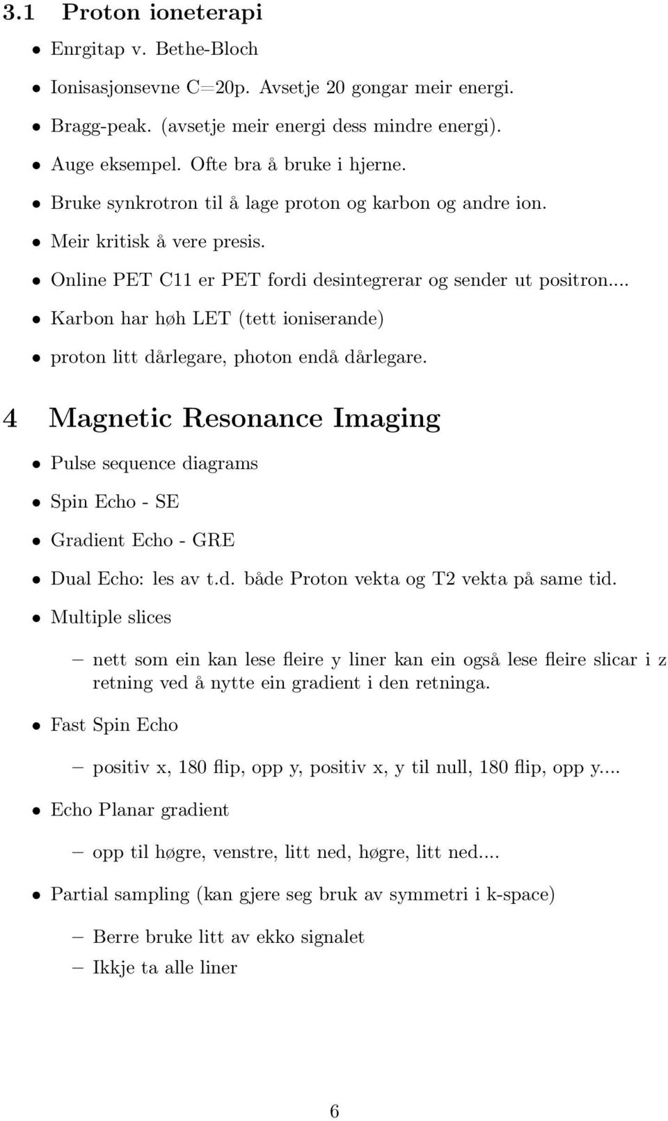 .. Karbon har høh LET (tett ioniserande) proton litt dårlegare, photon endå dårlegare. 4 Magnetic Resonance Imaging Pulse sequence diagrams Spin Echo - SE Gradient Echo - GRE Dual Echo: les av t.d. både Proton vekta og T2 vekta på same tid.