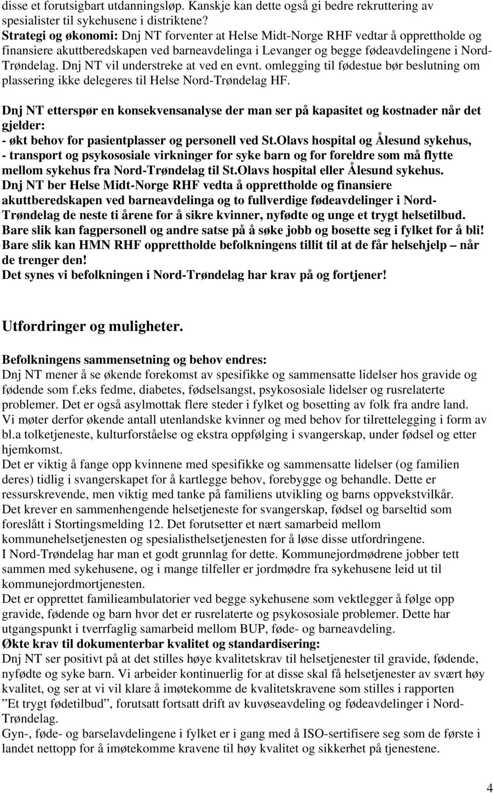 Dnj NT vil understreke at ved en evnt. omlegging til fødestue bør beslutning om plassering ikke delegeres til Helse Nord-Trøndelag HF.