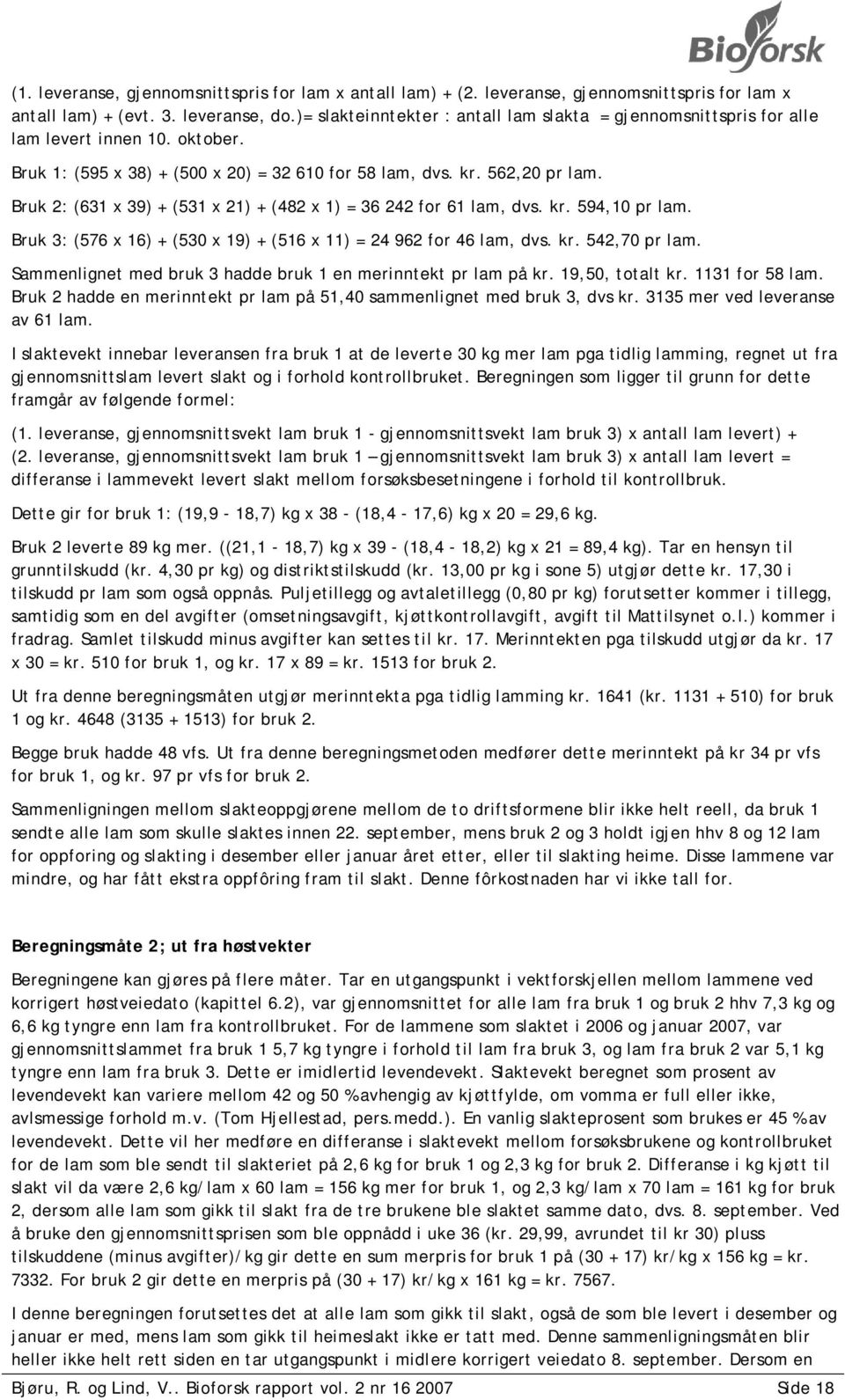 Bruk 2: (631 x 39) + (531 x 21) + (482 x 1) = 36 242 for 61 lam, dvs. kr. 594,10 pr lam. Bruk 3: (576 x 16) + (530 x 19) + (516 x 11) = 24 962 for 46 lam, dvs. kr. 542,70 pr lam.