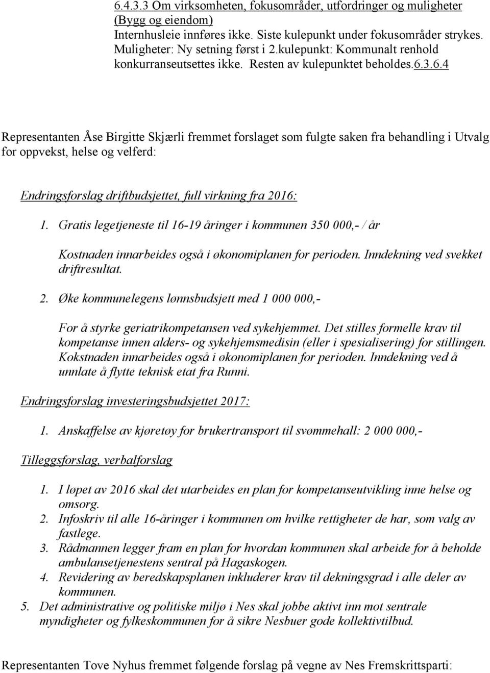 3.6.4 Representanten Åse Birgitte Skjærli fremmet forslaget som fulgte saken fra behandling i Utvalg for oppvekst, helse og velferd: Endringsforslag driftbudsjettet, full virkning fra 2016: 1.