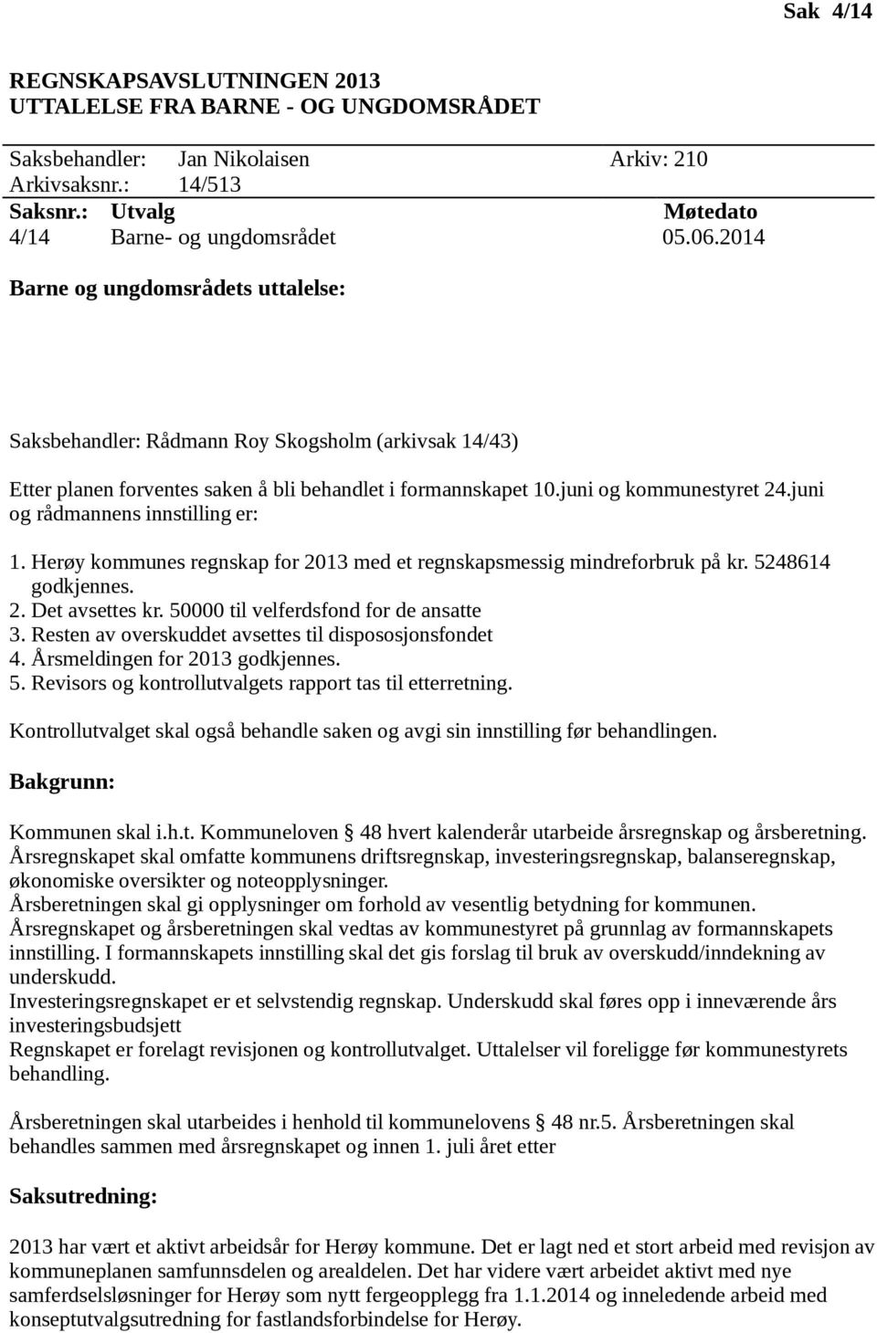 juni og rådmannens innstilling er: 1. Herøy kommunes regnskap for 2013 med et regnskapsmessig mindreforbruk på kr. 5248614 godkjennes. 2. Det avsettes kr. 50000 til velferdsfond for de ansatte 3.