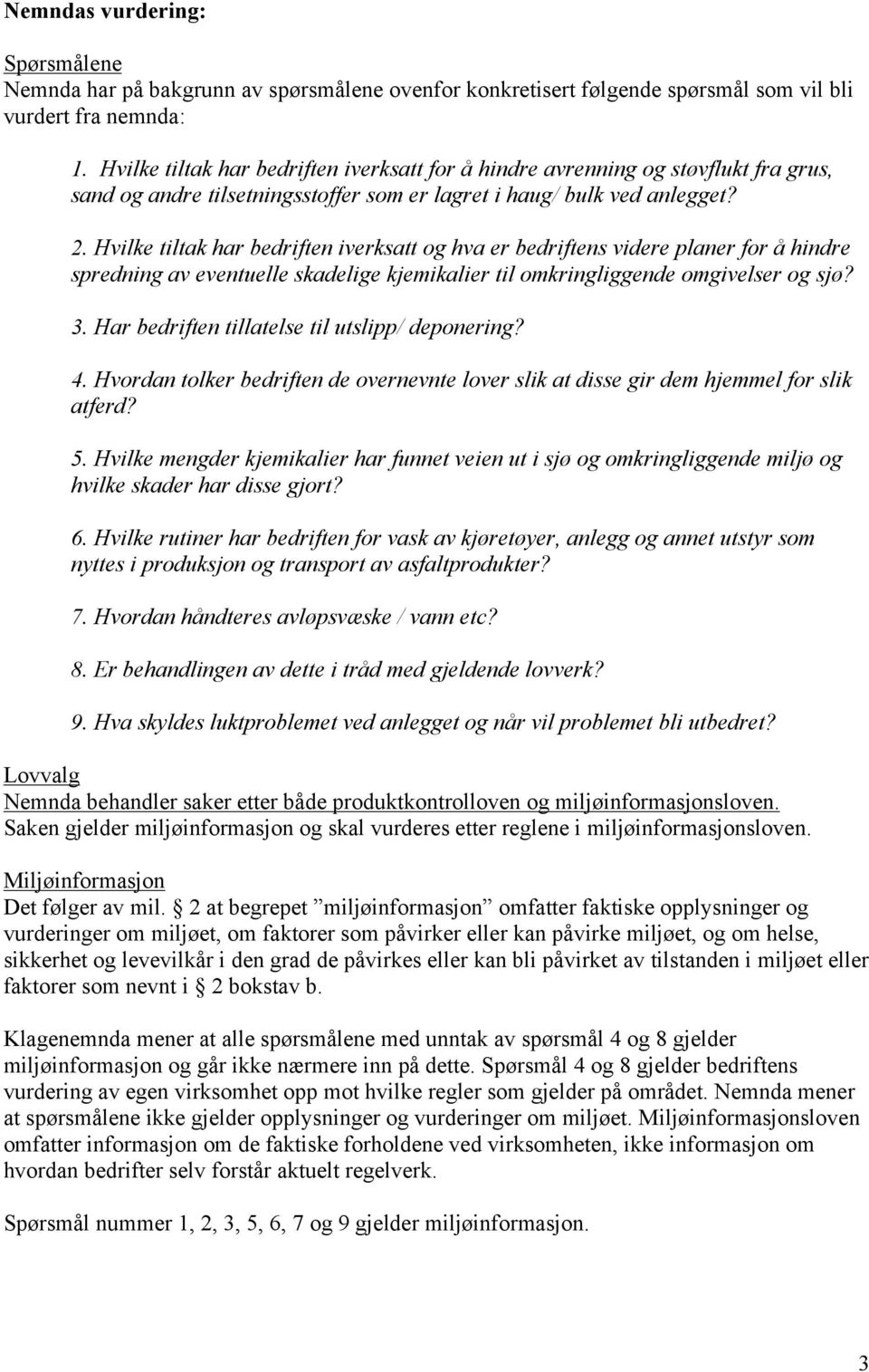 Hvilke tiltak har bedriften iverksatt og hva er bedriftens videre planer for å hindre spredning av eventuelle skadelige kjemikalier til omkringliggende omgivelser og sjø? 3.