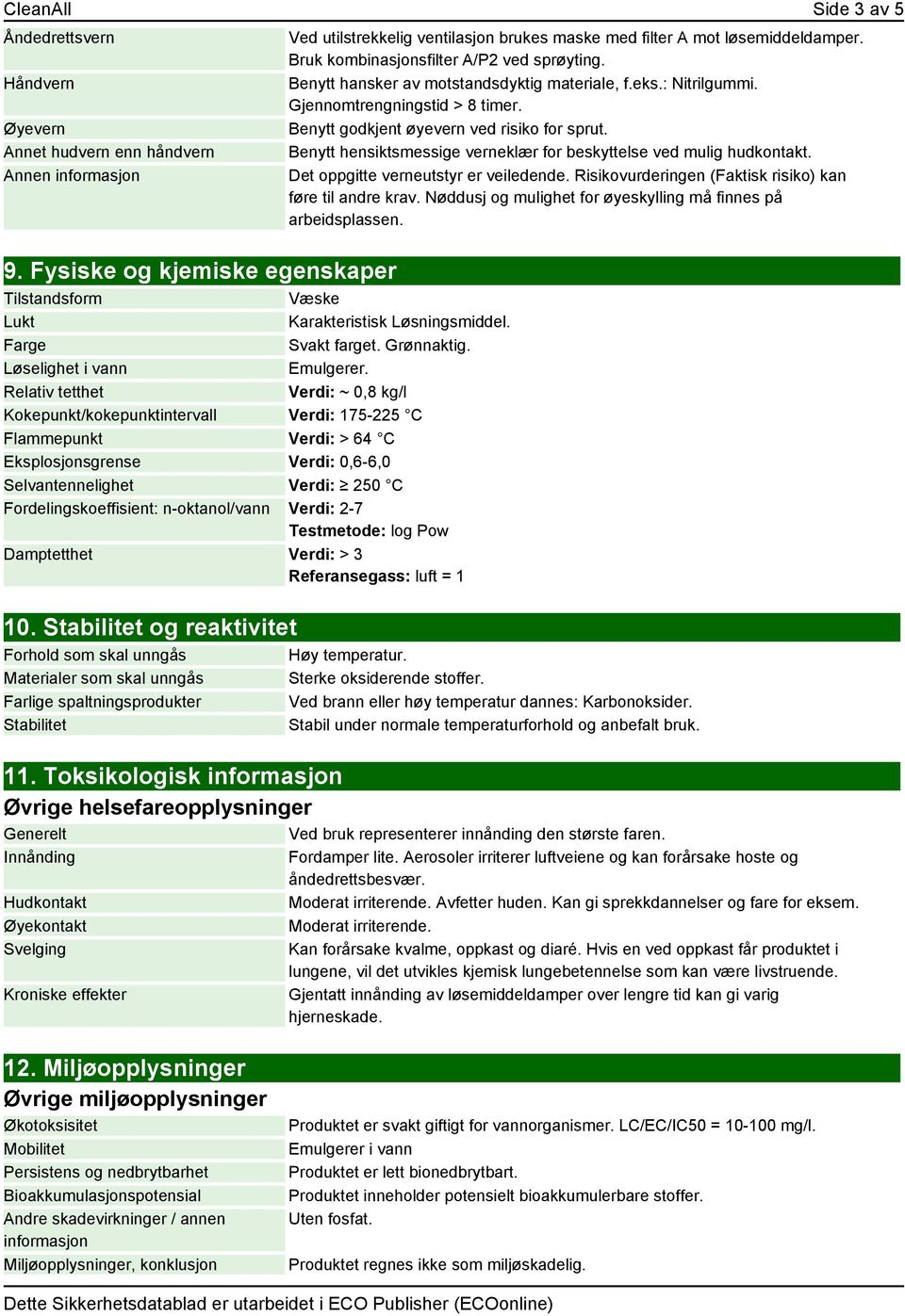 Relativ tetthet Verdi: ~ 0,8 kg/l Kokepunkt/kokepunktintervall Verdi: 175-225 C Flammepunkt Verdi: > 64 C Eksplosjonsgrense Verdi: 0,6-6,0 Selvantennelighet Verdi: 250 C Fordelingskoeffisient: