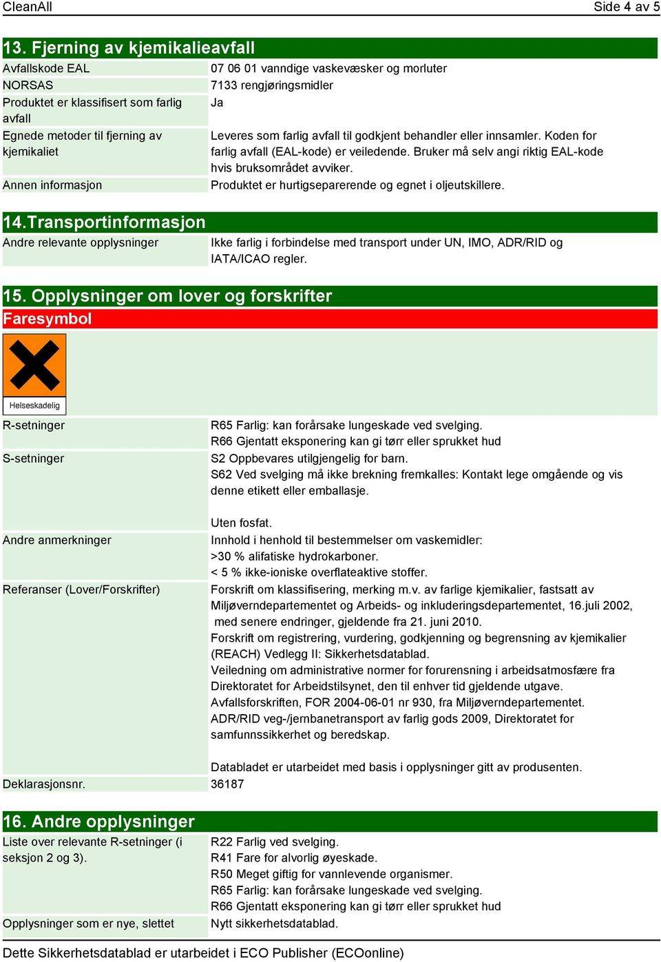 Opplysninger om lover og forskrifter Faresymbol Leveres som farlig avfall til godkjent behandler eller innsamler. Koden for farlig avfall (EAL-kode) er veiledende.