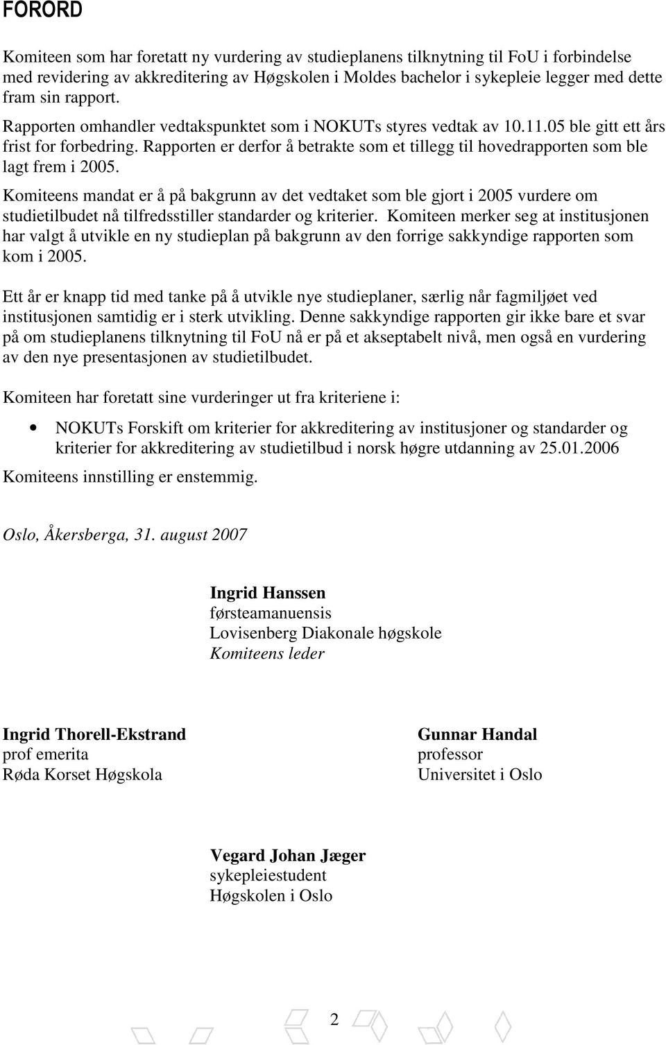 Rapporten er derfor å betrakte som et tillegg til hovedrapporten som ble lagt frem i 2005.