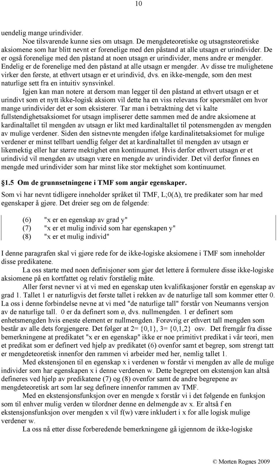 Av disse tre mulighetene virker den første, at ethvert utsagn er et urindivid, dvs. en ikke-mengde, som den mest naturlige sett fra en intuitiv synsvinkel.