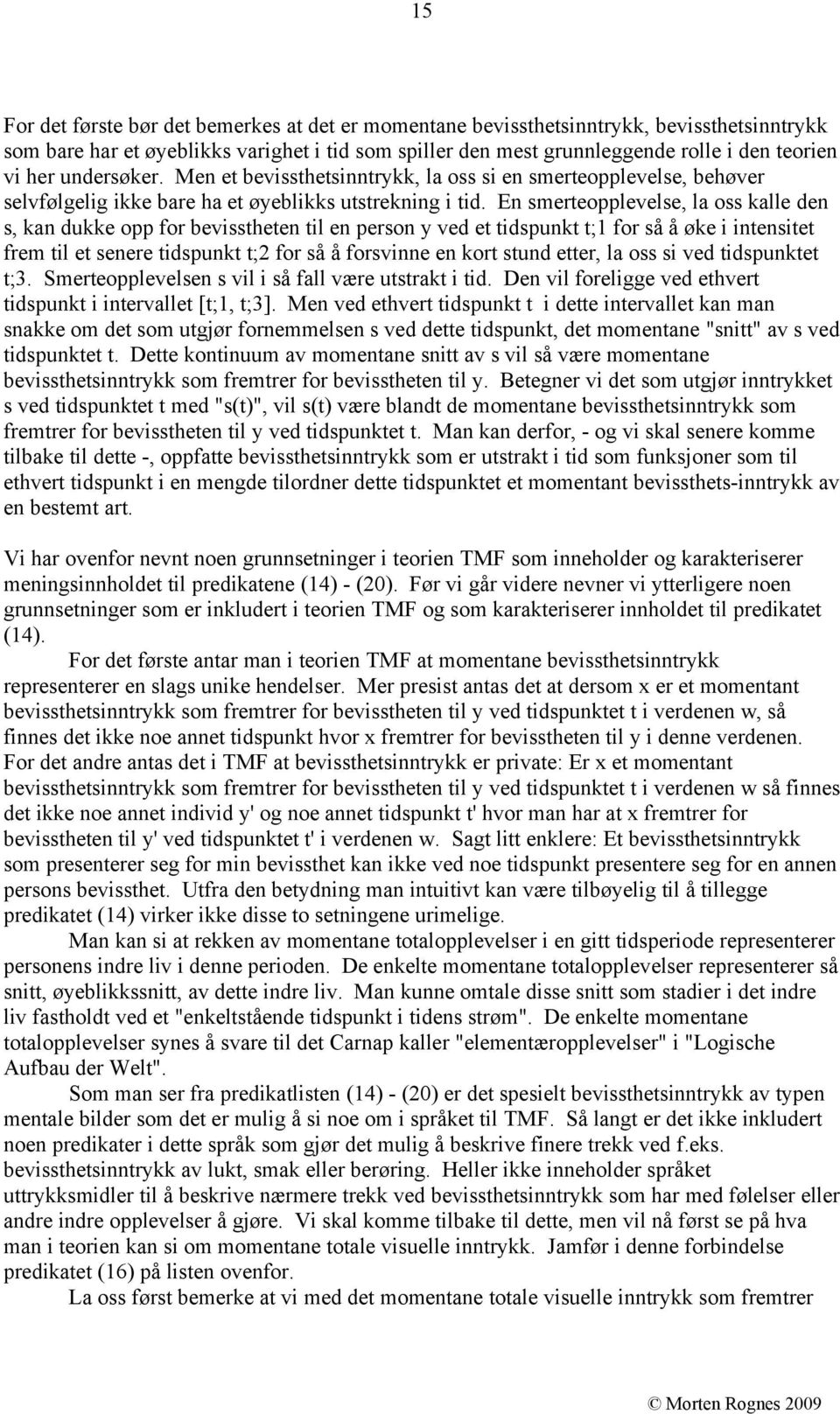 En smerteopplevelse, la oss kalle den s, kan dukke opp for bevisstheten til en person y ved et tidspunkt t;1 for så å øke i intensitet frem til et senere tidspunkt t;2 for så å forsvinne en kort