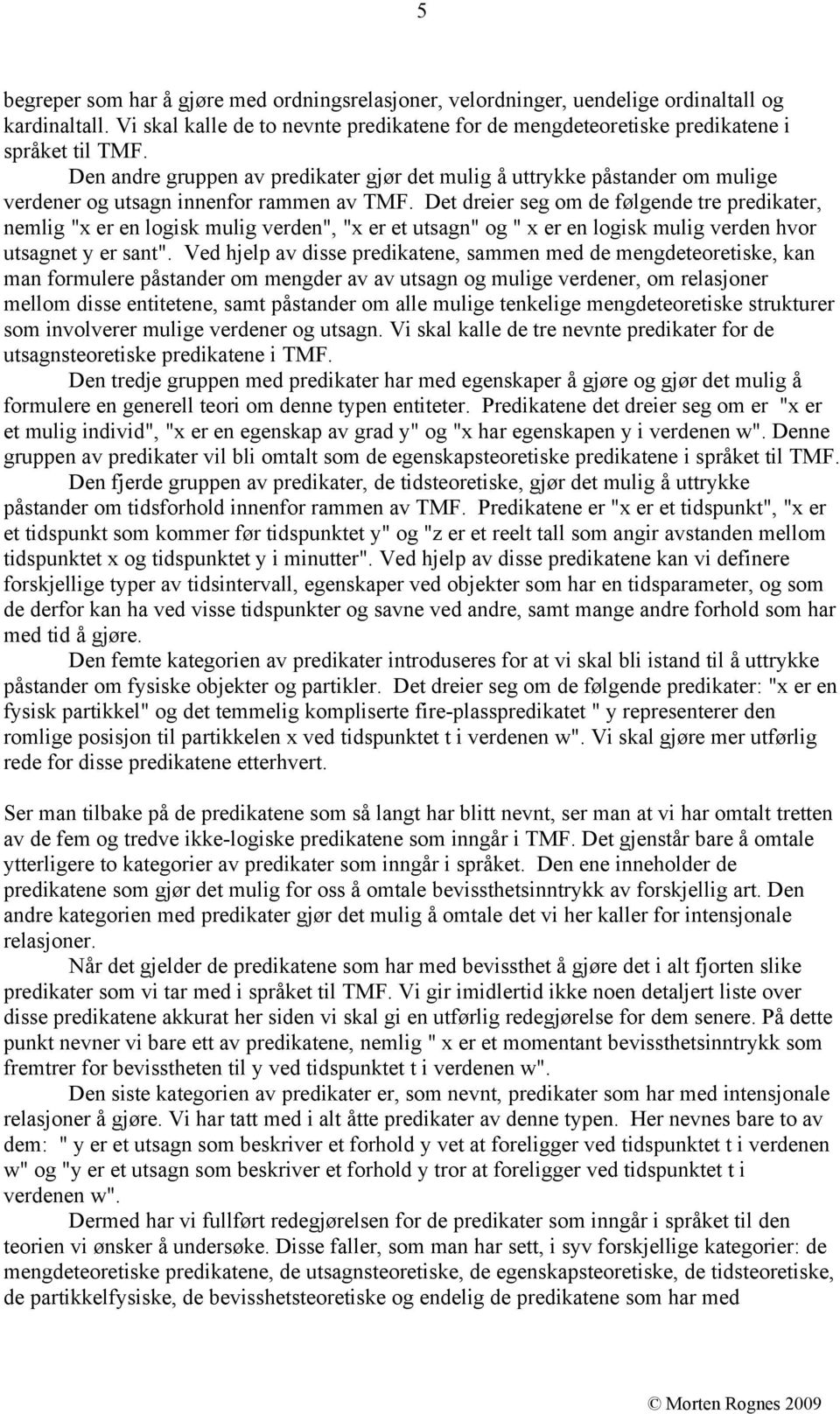 Det dreier seg om de følgende tre predikater, nemlig "x er en logisk mulig verden", "x er et utsagn" og " x er en logisk mulig verden hvor utsagnet y er sant".