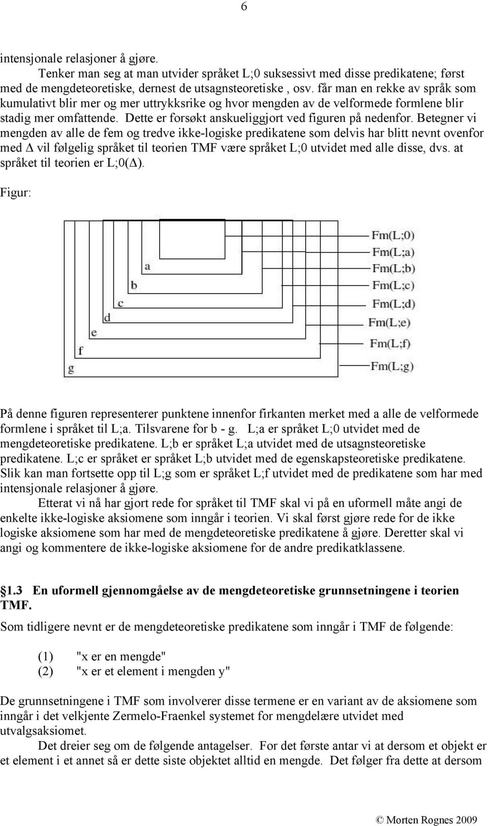 Betegner vi mengden av alle de fem og tredve ikke-logiske predikatene som delvis har blitt nevnt ovenfor med Δ vil følgelig språket til teorien TMF være språket L;0 utvidet med alle disse, dvs.