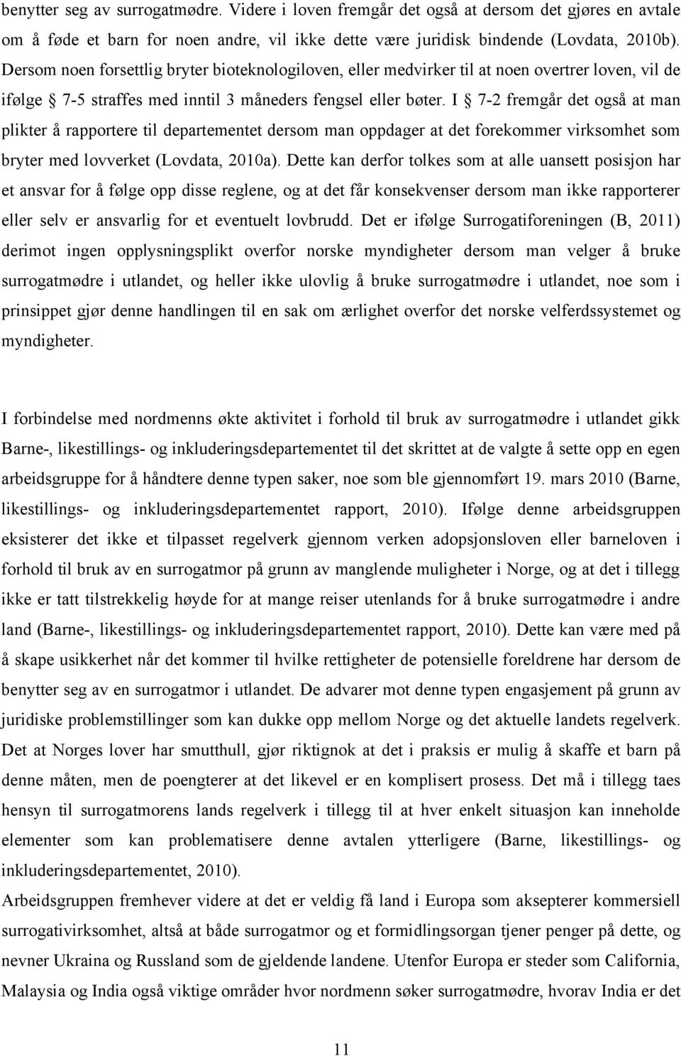 I 7-2 fremgår det også at man plikter å rapportere til departementet dersom man oppdager at det forekommer virksomhet som bryter med lovverket (Lovdata, 2010a).