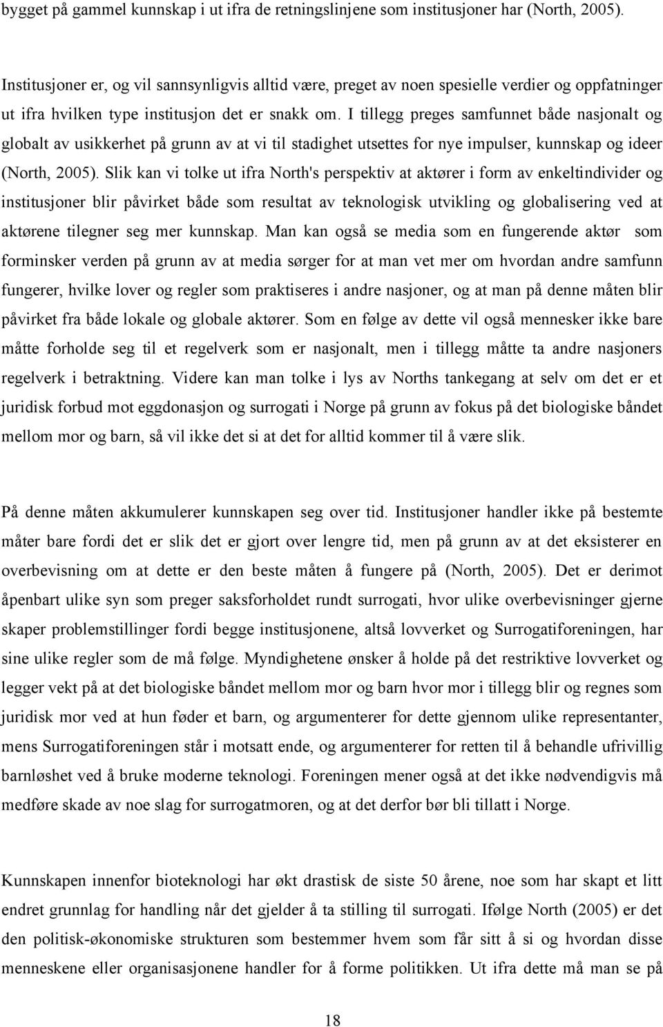 I tillegg preges samfunnet både nasjonalt og globalt av usikkerhet på grunn av at vi til stadighet utsettes for nye impulser, kunnskap og ideer (North, 2005).