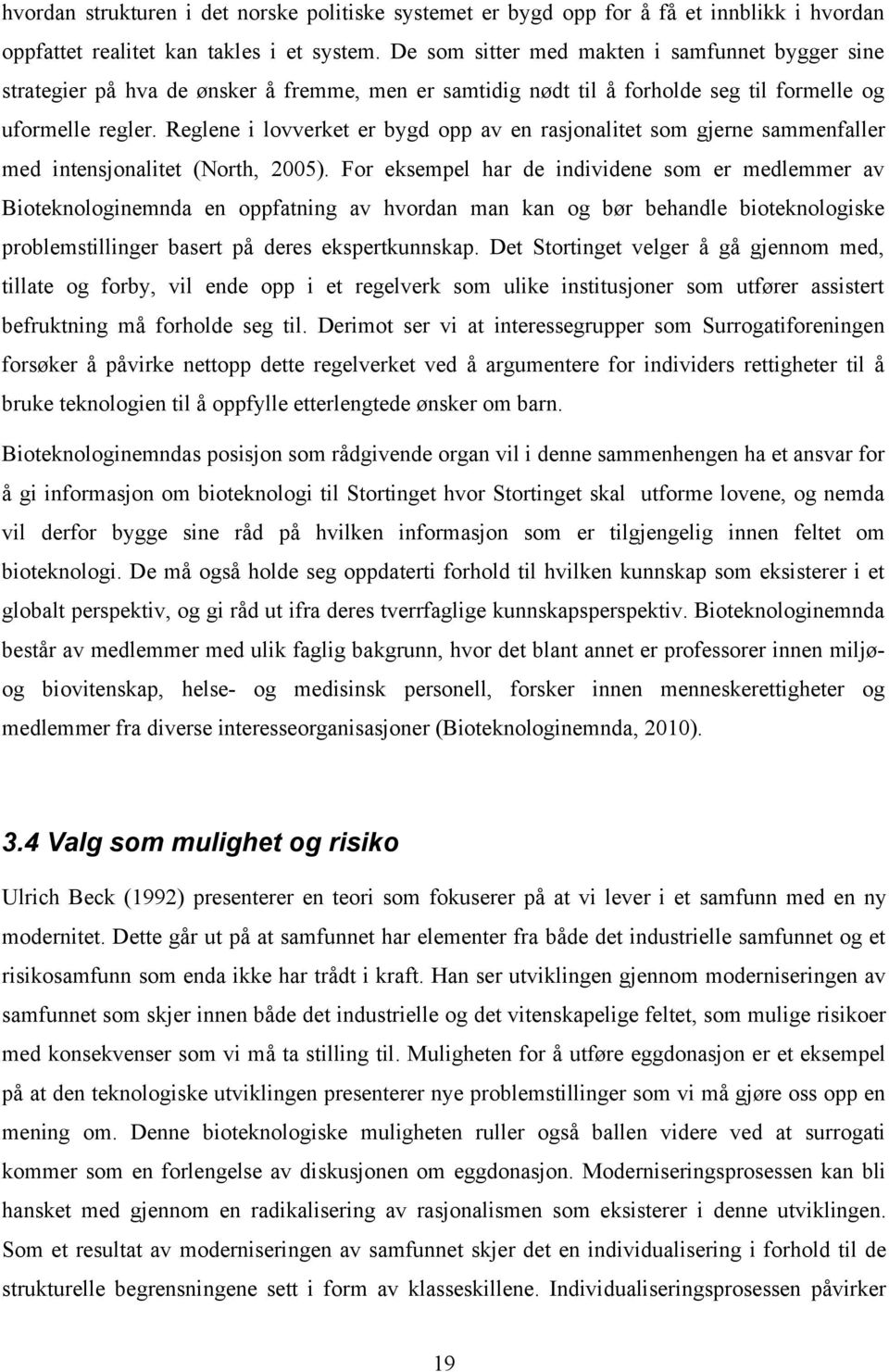 Reglene i lovverket er bygd opp av en rasjonalitet som gjerne sammenfaller med intensjonalitet (North, 2005).