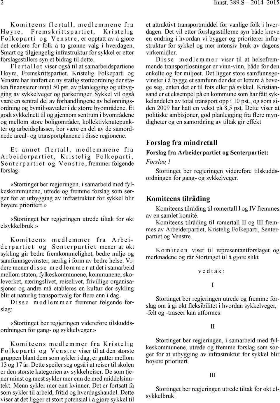 F l e r t a l l e t viser også til at samarbeidspartiene Høyre, Fremskrittspartiet, Kristelig Folkeparti og Venstre har innført en ny statlig støtteordning der staten finansierer inntil 50 pst.