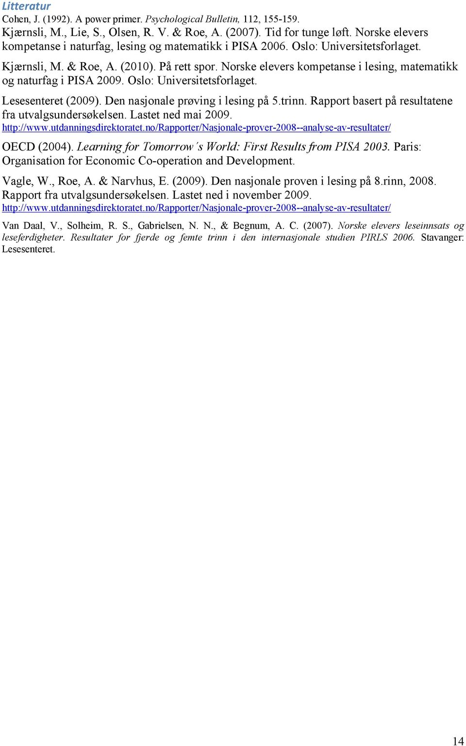 Norske elevers kompetanse i lesing, matematikk og naturfag i PIS 2009. Oslo: Universitetsforlaget. Lesesenteret (2009). en nasjonale prøving i lesing på 5.trinn.