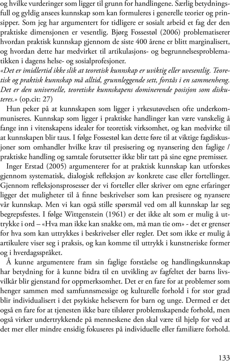 Bjørg Fossestøl (2006) problematiserer hvordan praktisk kunnskap gjennom de siste 400 årene er blitt marginalisert, og hvordan dette har medvirket til artikulasjons- og begrunnelsesproblematikken i