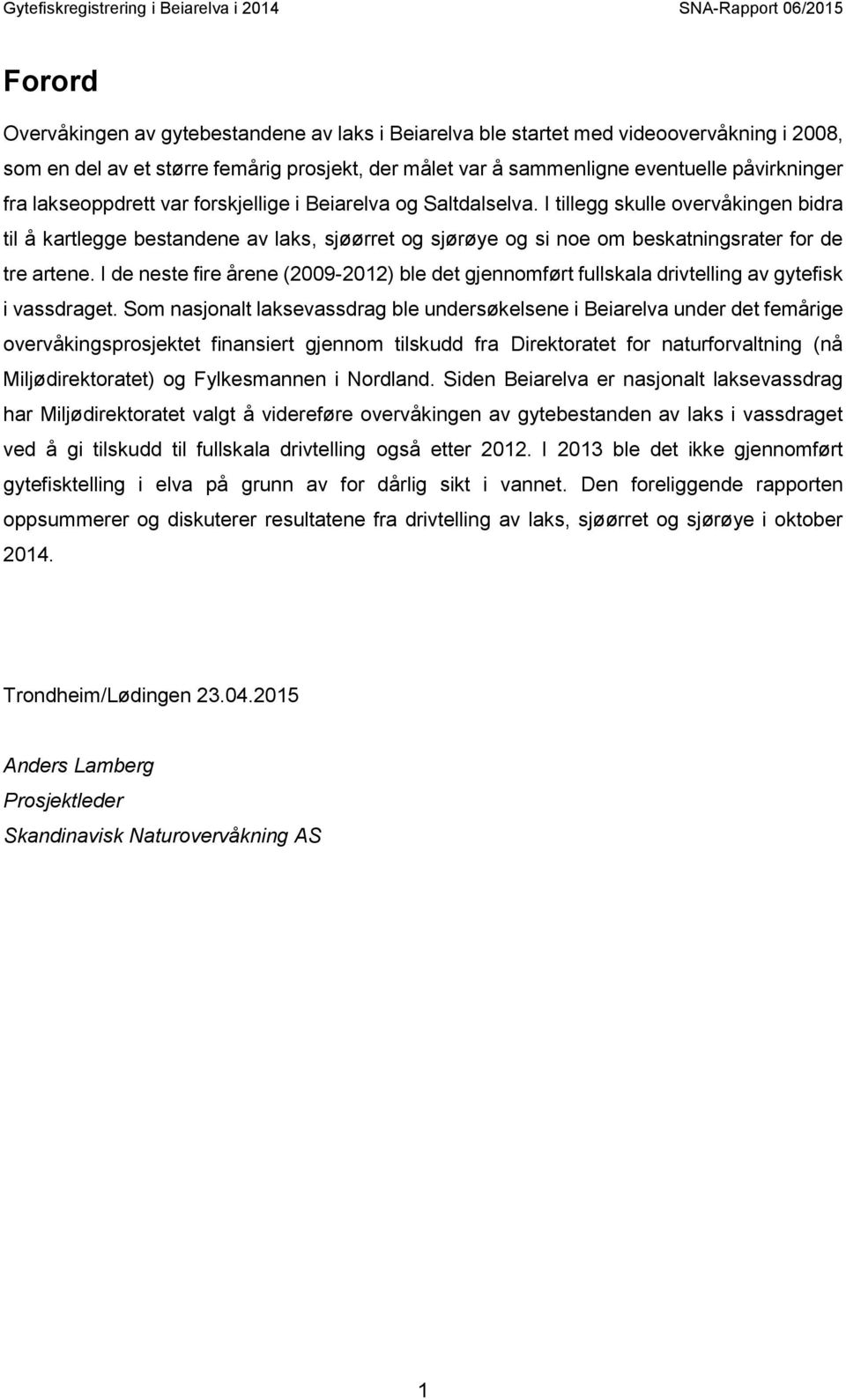 I de neste fire årene (2009-2012) ble det gjennomført fullskala drivtelling av gytefisk i vassdraget.