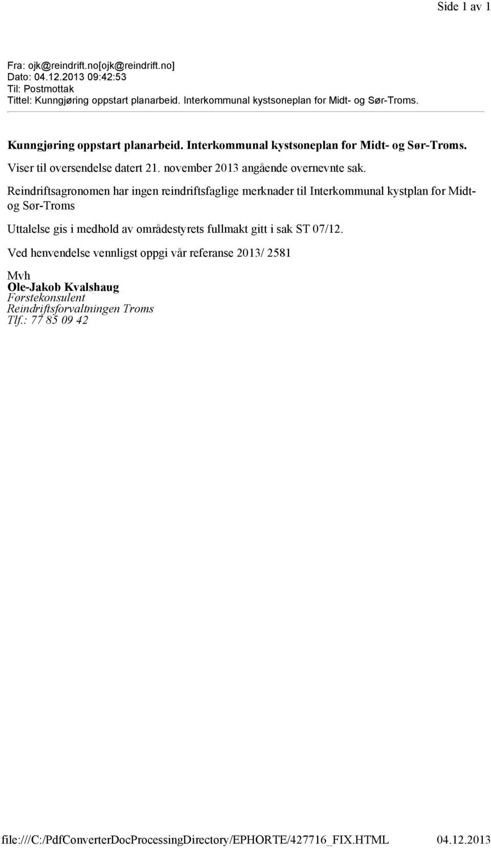 Reindriftsagronomen har ingen reindriftsfaglige merknader til Interkommunal kystplan for Midtog Sør-Troms Uttalelse gis i medhold av områdestyrets fullmakt gitt i sak ST 07/12.