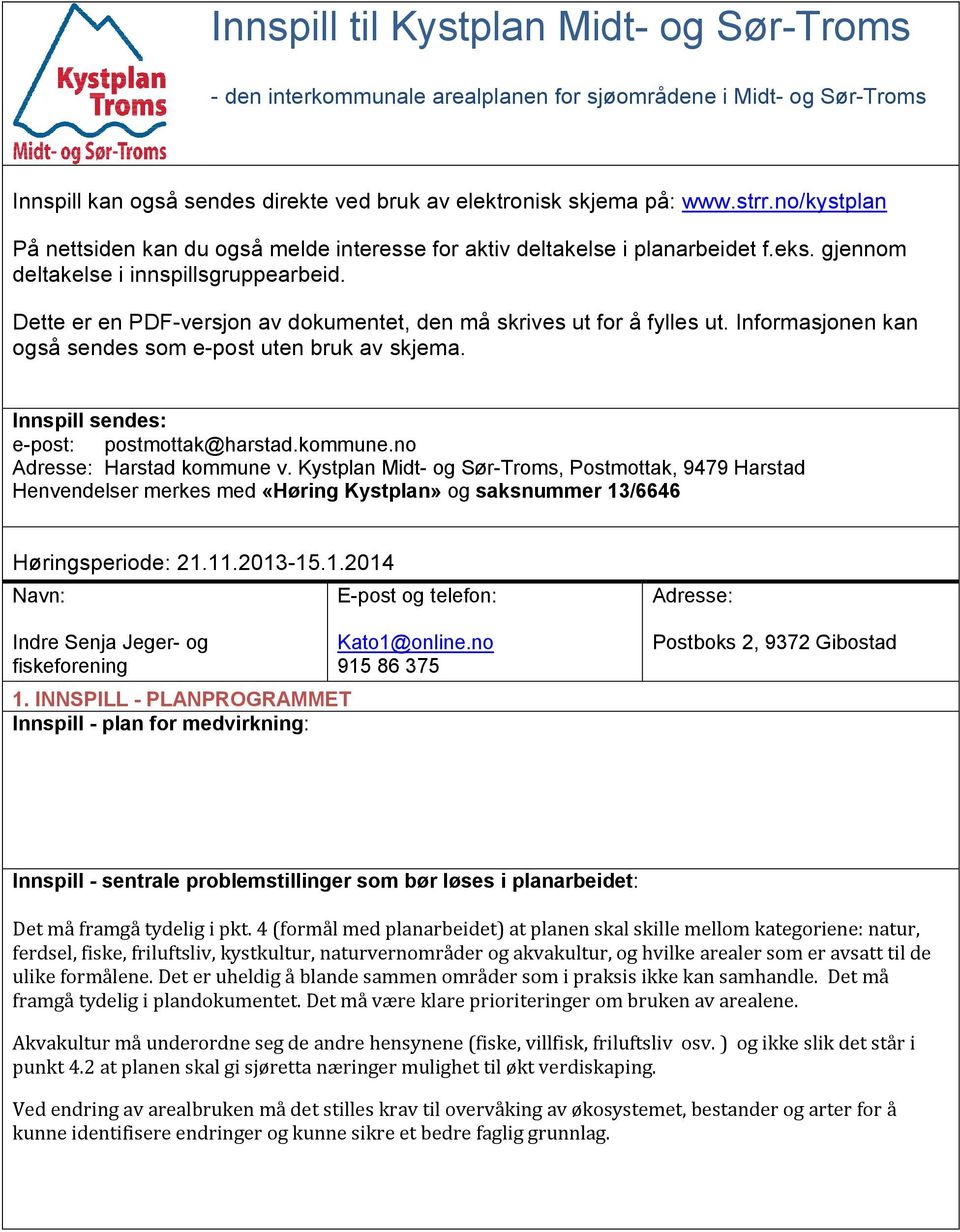 Dette er en PDF-versjon av dokumentet, den må skrives ut for å fylles ut. Informasjonen kan også sendes som e-post uten bruk av skjema. Innspill sendes: e-post: postmottak@harstad.kommune.