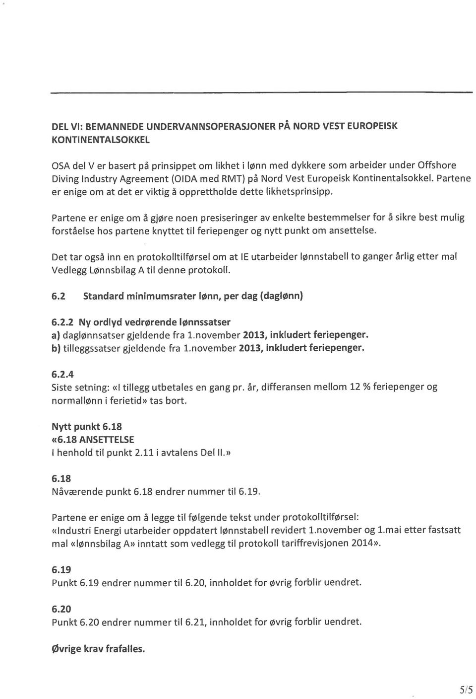 Partene er enige om å gjøre noen presiseringer av enkelte bestemmelser for å sikre best mulig forståelse hos partene knyttet til feriepenger og nytt punkt om ansettelse.