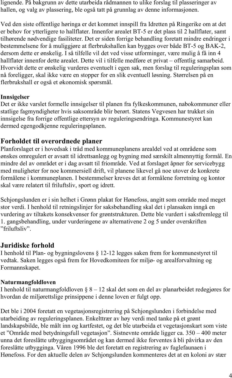 Innenfor arealet BT-5 er det plass til 2 hallflater, samt tilhørende nødvendige fasiliteter.