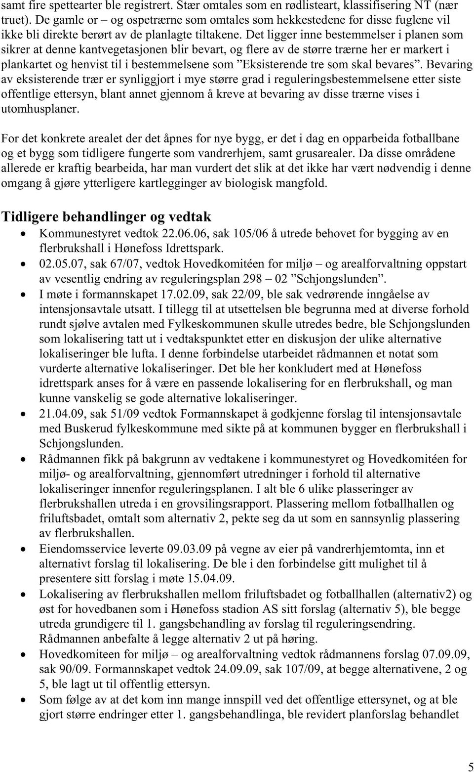 Det ligger inne bestemmelser i planen som sikrer at denne kantvegetasjonen blir bevart, og flere av de større trærne her er markert i plankartet og henvist til i bestemmelsene som Eksisterende tre