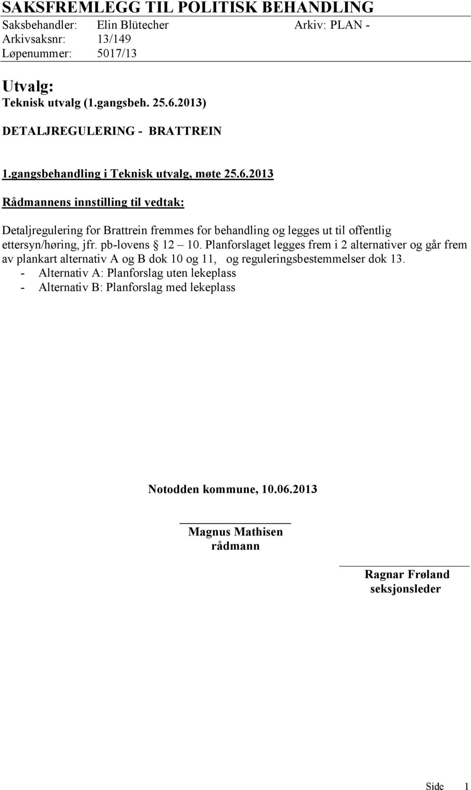 2013 Rådmannens innstilling til vedtak: Detaljregulering for Brattrein fremmes for behandling og legges ut til offentlig ettersyn/høring, jfr. pb-lovens 12 10.