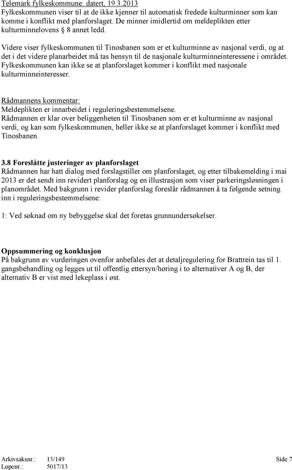 Videre viser fylkeskommunen til Tinosbanen som er et kulturminne av nasjonal verdi, og at det i det videre planarbeidet må tas hensyn til de nasjonale kulturminneinteressene i området.