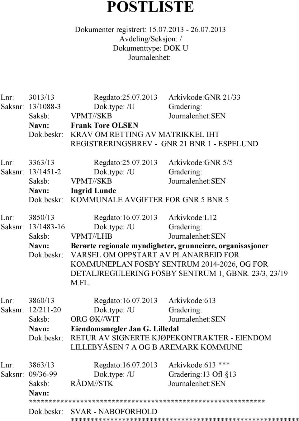 2013 Arkivkode:GNR 5/5 Saksnr: 13/1451-2 Dok.type: /U Gradering: Saksb: VPMT//SKB SEN Ingrid Lunde KOMMUNALE AVGIFTER FOR GNR.5 BNR.5 Lnr: 3850/13 Regdato:16.07.