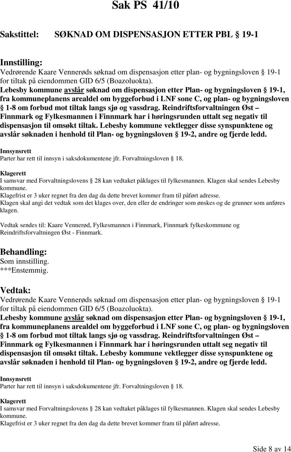 og vassdrag. Reindriftsforvaltningen Øst Finnmark og Fylkesmannen i Finnmark har i høringsrunden uttalt seg negativ til dispensasjon til omsøkt tiltak.