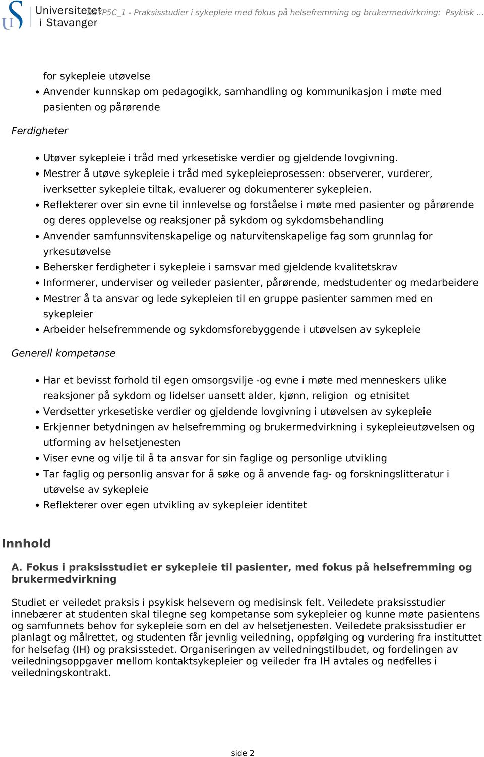 lovgivning. Mestrer å utøve sykepleie i tråd med sykepleieprosessen: observerer, vurderer, iverksetter sykepleie tiltak, evaluerer og dokumenterer sykepleien.