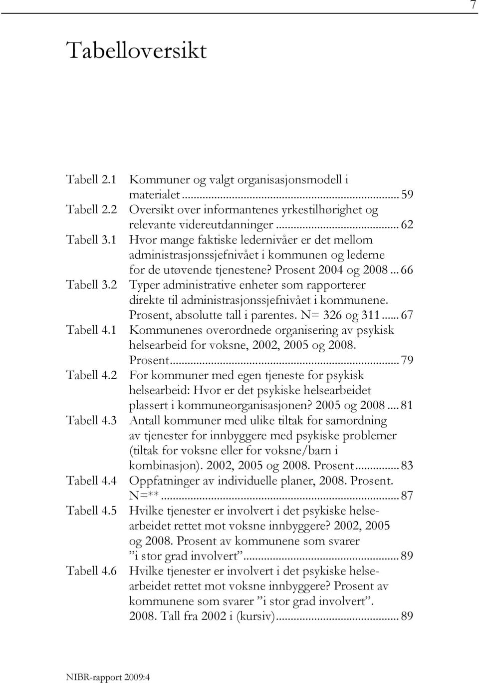 2 Typer administrative enheter som rapporterer direkte til administrasjonssjefnivået i kommunene. Prosent, absolutte tall i parentes. N= 326 og 311... 67 Tabell 4.