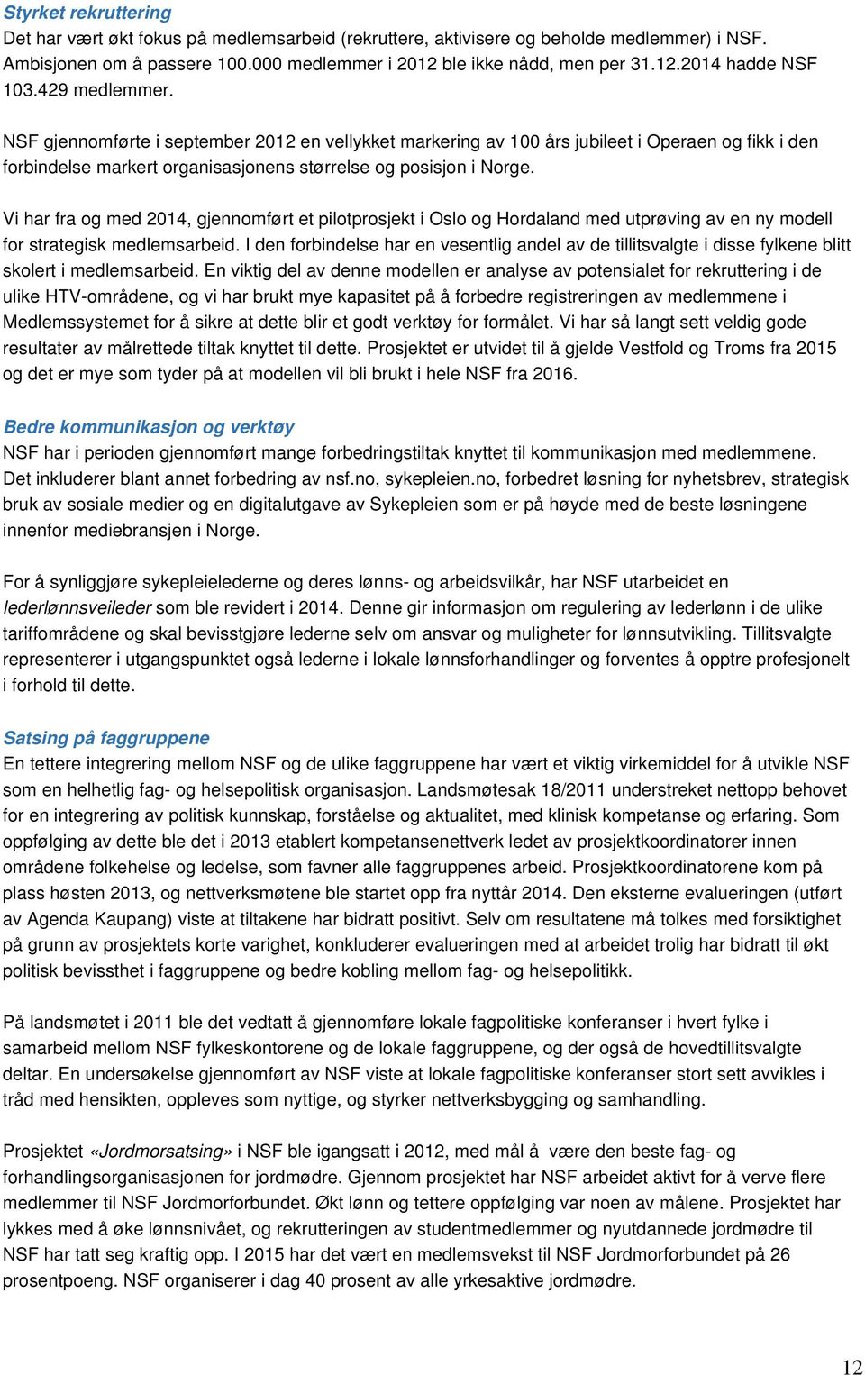 Vi har fra og med 2014, gjennomført et pilotprosjekt i Oslo og Hordaland med utprøving av en ny modell for strategisk medlemsarbeid.