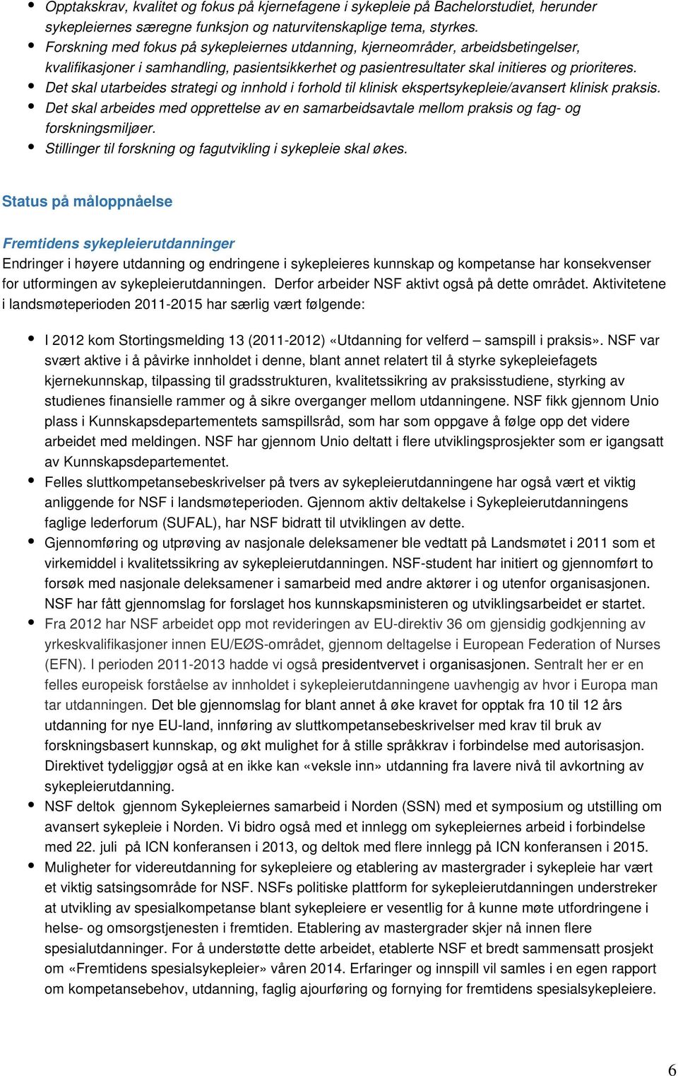 Det skal utarbeides strategi og innhold i forhold til klinisk ekspertsykepleie/avansert klinisk praksis.