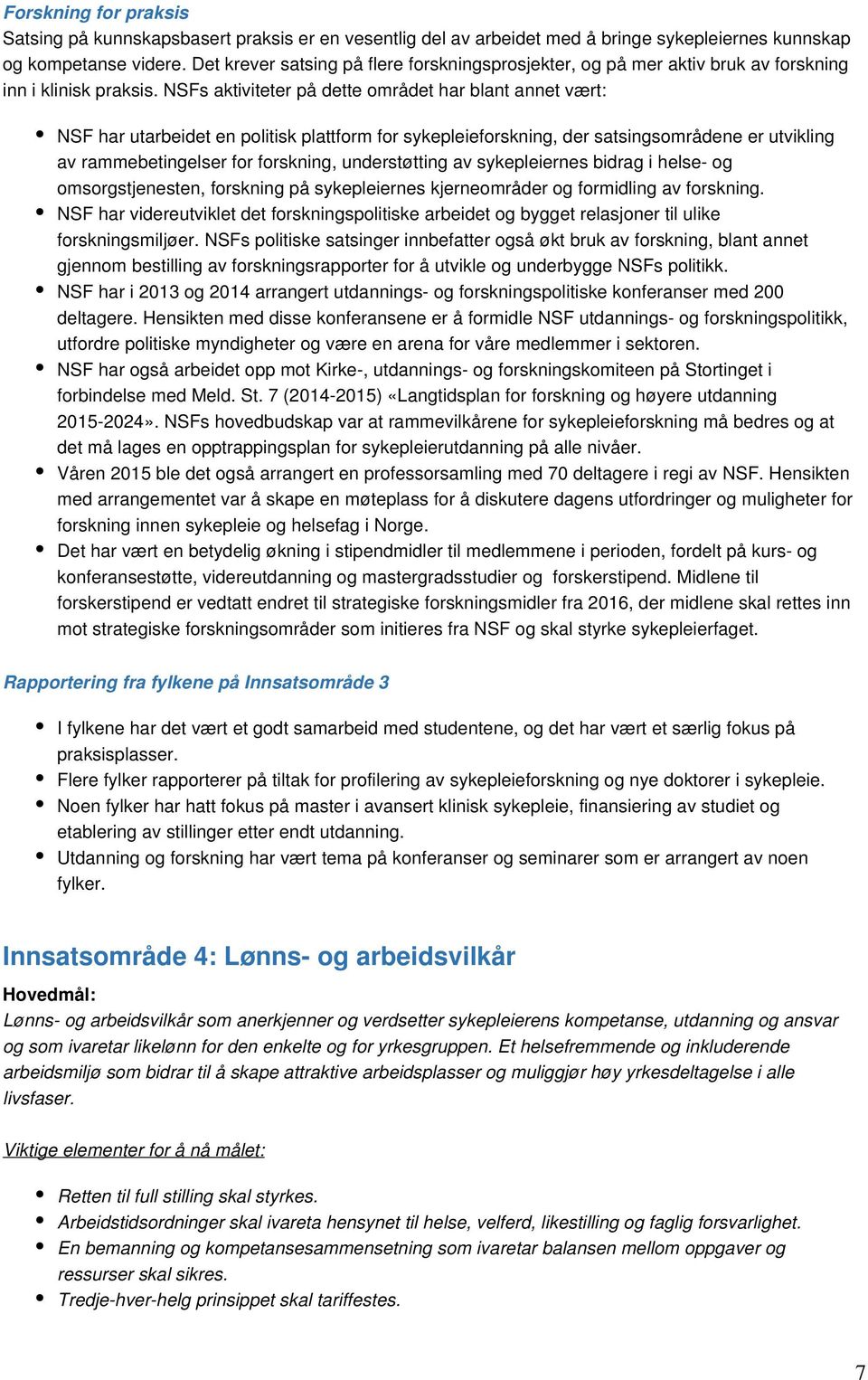 NSFs aktiviteter på dette området har blant annet vært: NSF har utarbeidet en politisk plattform for sykepleieforskning, der satsingsområdene er utvikling av rammebetingelser for forskning,