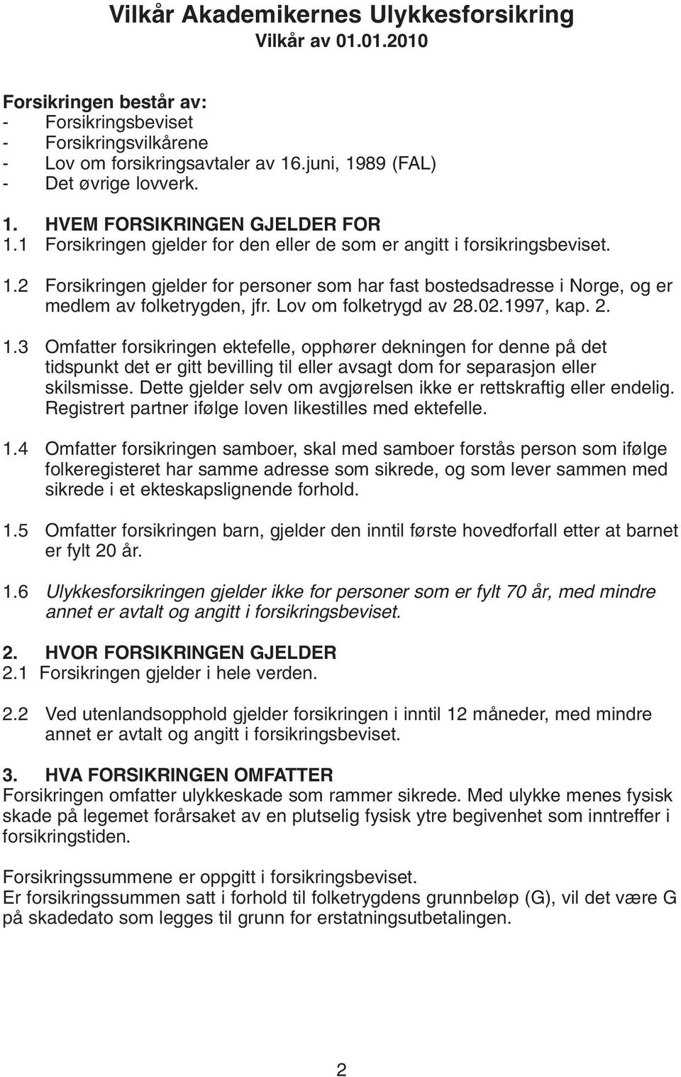 Lov om folketrygd av 28.02.1997, kap. 2. 1.3 Omfatter forsikringen ektefelle, opphører dekningen for denne på det tidspunkt det er gitt bevilling til eller avsagt dom for separasjon eller skilsmisse.