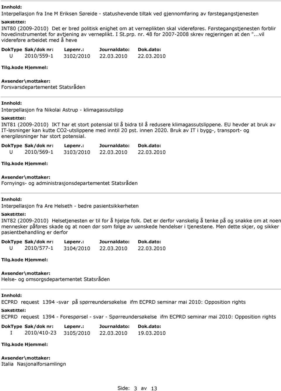 ..vil videreføre arbeidet med å heve 2010/559-1 3102/2010 Forsvarsdepartementet Statsråden nterpellasjon fra Nikolai Astrup - klimagassutslipp NT81 (2009-2010) KT har et stort potensial til å bidra